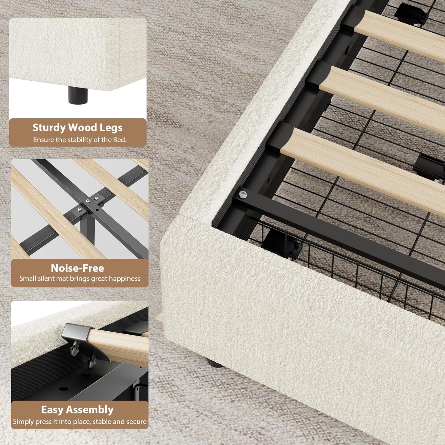 Sturdy Wood Legs  
Ensure the stability of the Bed.

Noise-Free  
Small silent mat brings great happiness.

Easy Assembly  
Simply press it into place, stable and secure.