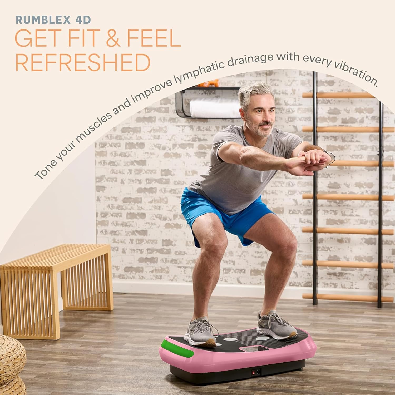 RUMBLEX 4D  
GET FIT & FEEL REFRESHED  

Tone your muscles and improve lymphatic drainage with every vibration.