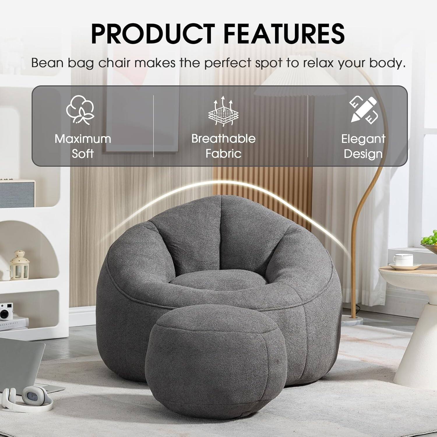 PRODUCT FEATURES

Bean bag chair makes the perfect spot to relax your body.

- Maximum Soft
- Breathable Fabric
- Elegant Design