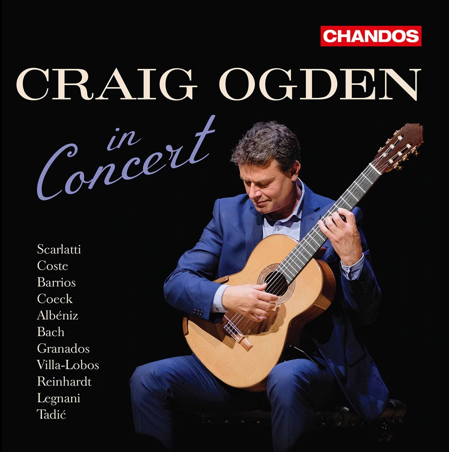 CRAIG OGDEN  
in Concert  

Scarlati  
Coste  
Barrios  
Coeck  
Albéniz  
Bach  
Granados  
Villa-Lobos  
Reinhardt  
Legnani  
Tadić  

CHANDOS