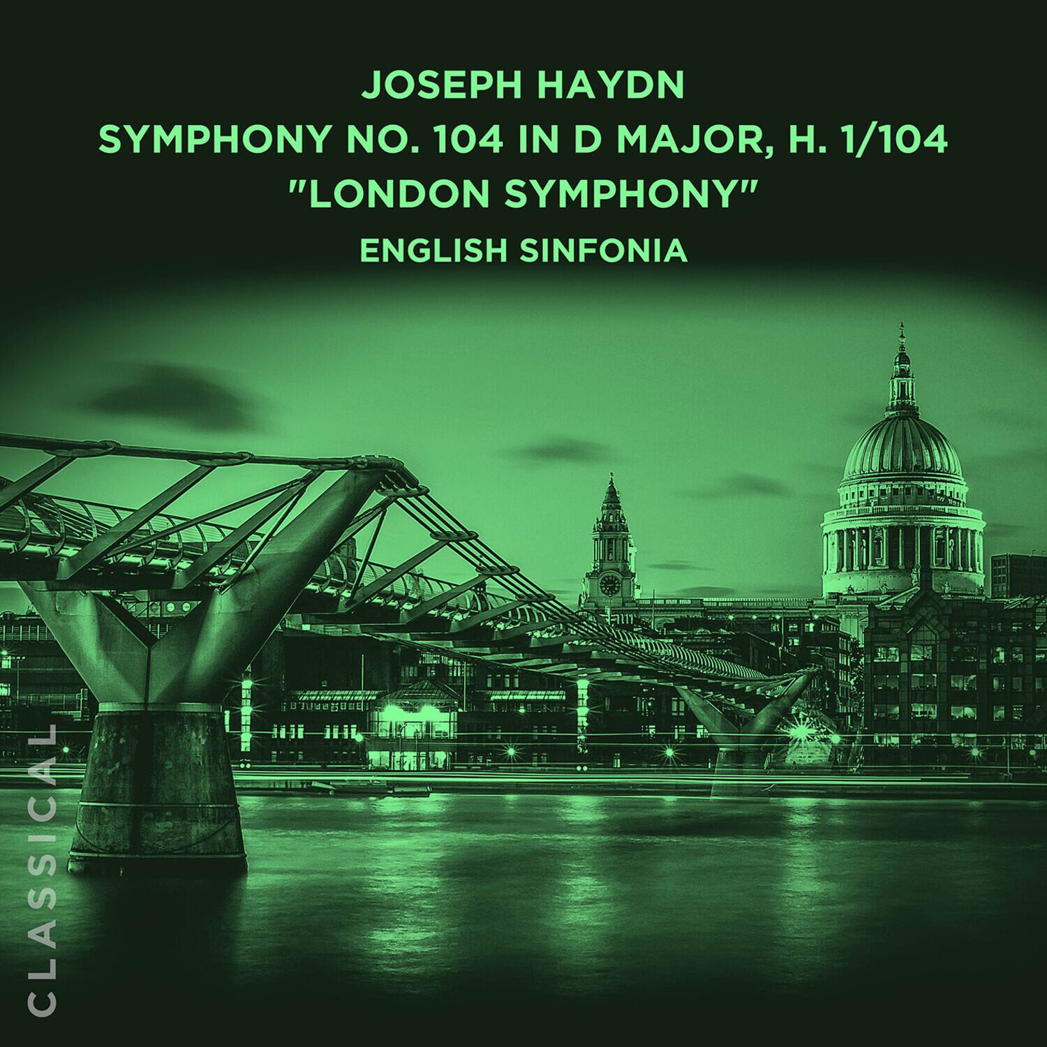 JOSEPH HAYDN  
SYMPHONY NO. 104 IN D MAJOR, H. 1/104  
"LONDON SYMPHONY"  
ENGLISH SINFONIA  

CLASSICAL