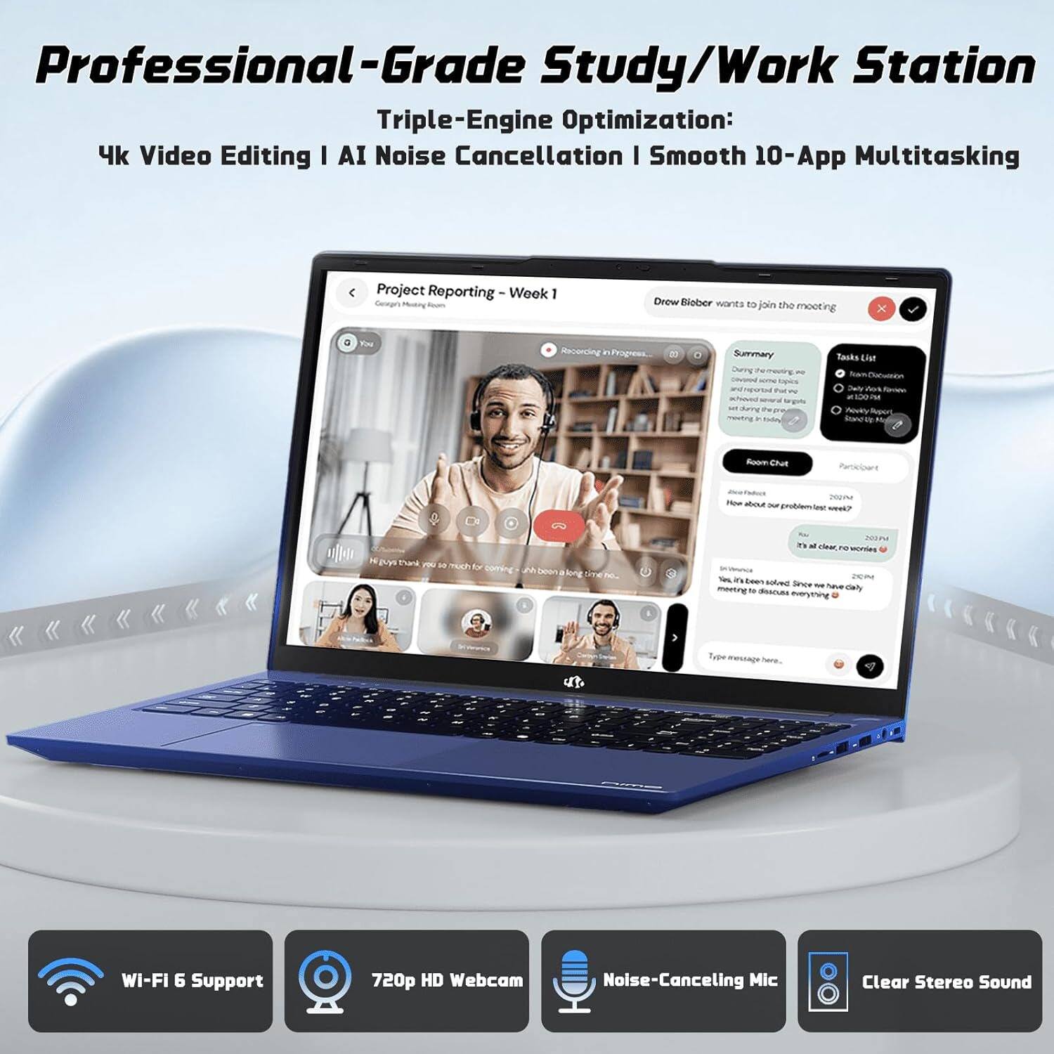 Professional-Grade Study/Work Station  
Triple-Engine Optimization:  
4k Video Editing | AI Noise Cancellation | Smooth 10-App Multitasking  

Project Reporting Week 1  
Cempri Mnting Drew Blober SIVIES to join the meeting  

Wi-Fi 6 Support  
720p HD Webcam  
Noise-Canceling Mic  
Clear Stereo Sound