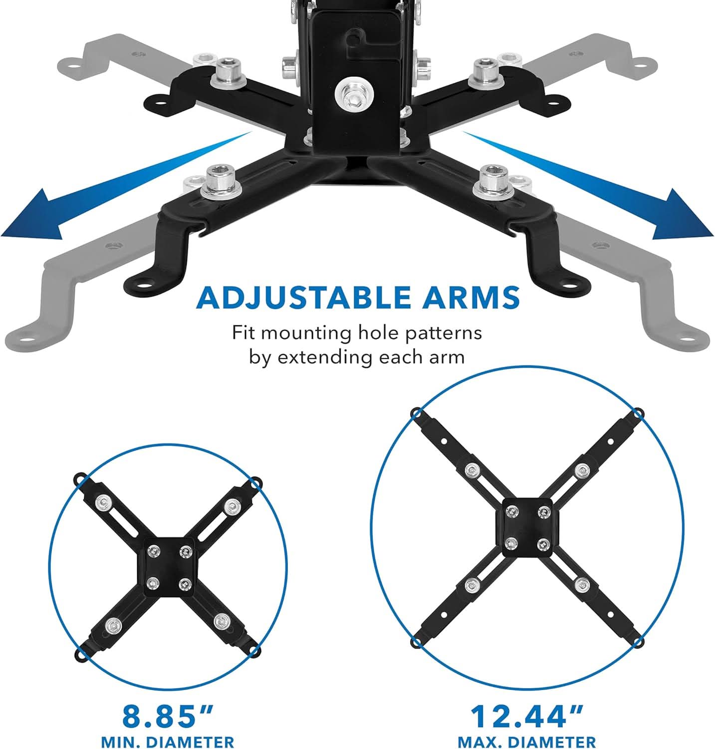 ADJUSTABLE ARMS  
Fit mounting hole patterns by extending each arm  

8.85" MIN. DIAMETER  
12.44" MAX. DIAMETER