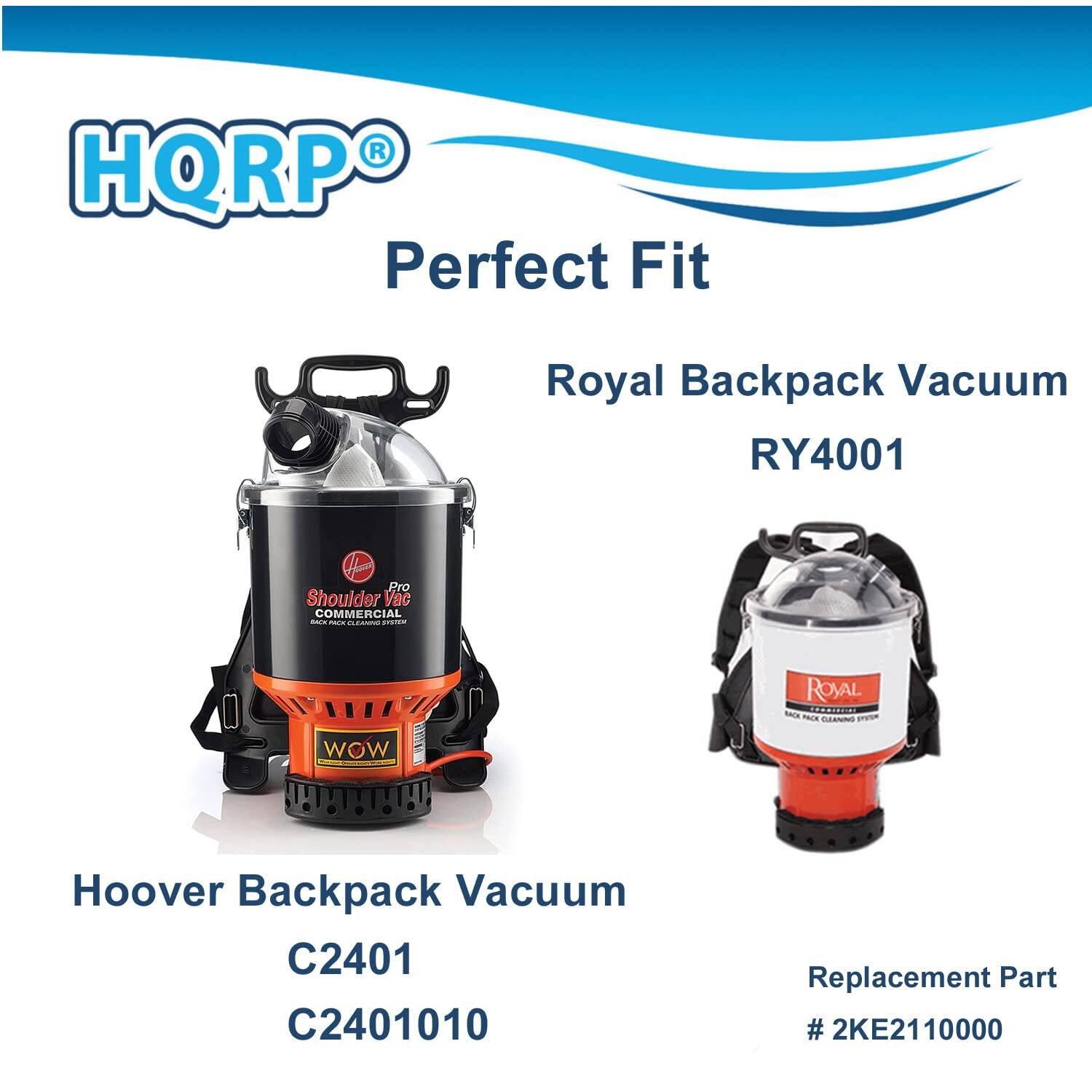 HQRP Perfect Fit Royal Backpack Vacuum RY4001  
Hr Pro Shoulder Vac COMMERCIAL  

Hoover Backpack Vacuum C2401 C2401010  
Replacement Part # 2KE2110000