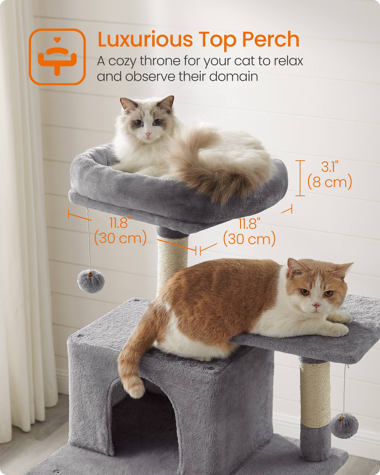 Luxurious Top Perch  
A cozy throne for your cat to relax and observe their domain  

11.8" (30 cm)  
3.1" (8 cm)