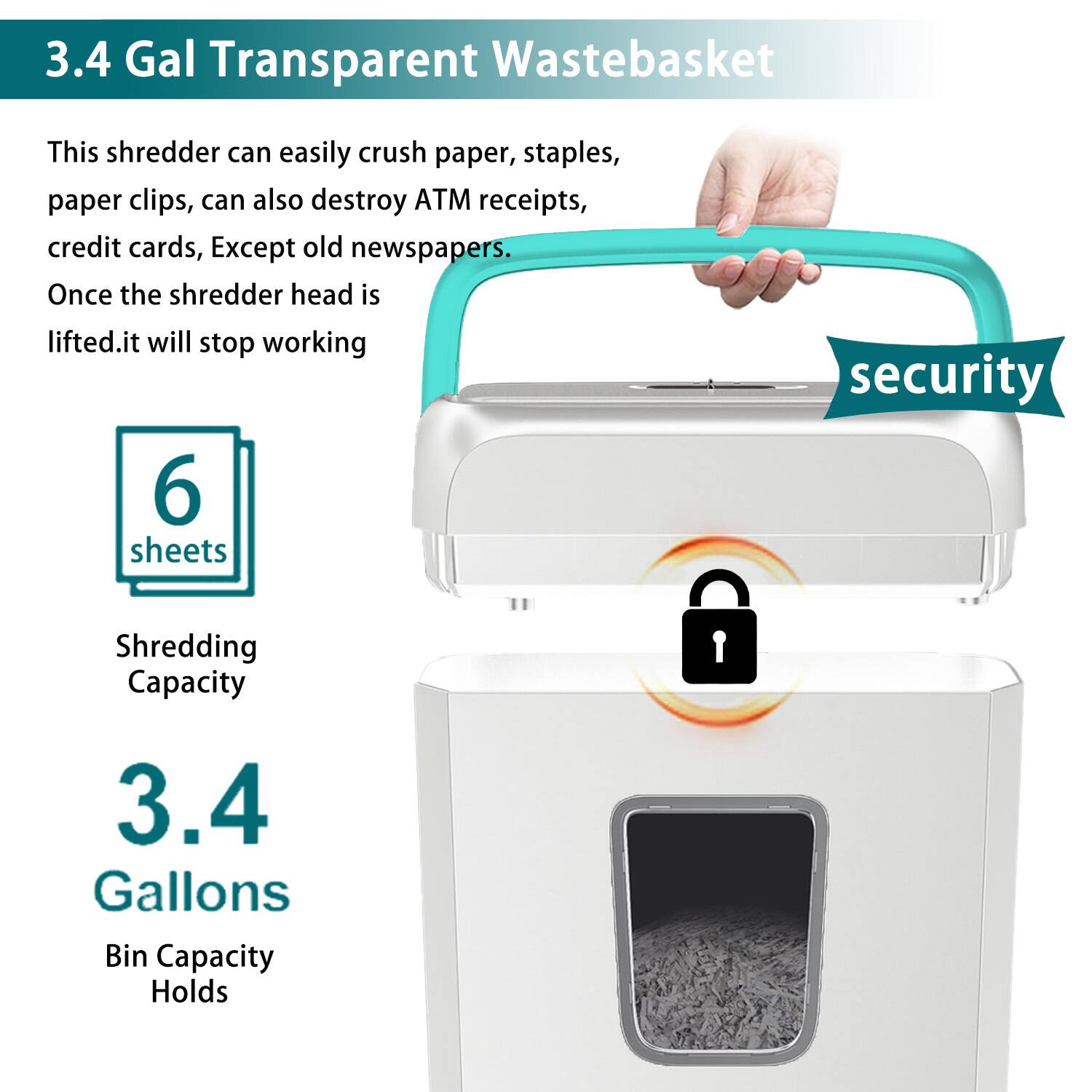 3.4 Gal Transparent Wastebasket

This shredder can easily crush paper, staples, paper clips, can also destroy ATM receipts, credit cards, Except old newspapers. Once the shredder head is lifted, it will stop working.

6 sheets
Shredding Capacity

3.4 Gallons
Bin Capacity Holds