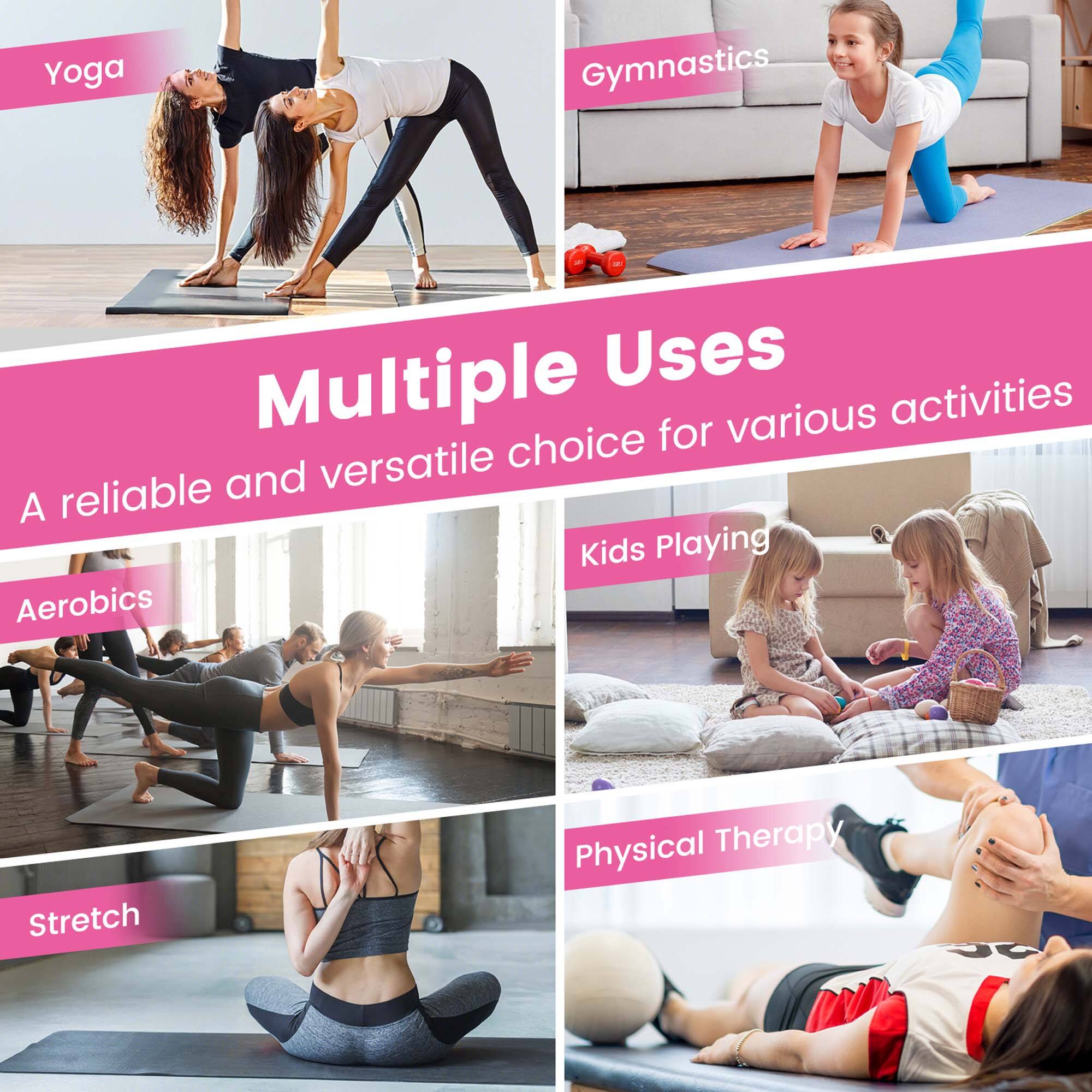 Yoga  
Gymnastics  
Multiple Uses  
A reliable and versatile choice for various activities  
Aerobics  
Kids Playing  
Stretch  
Physical Therapy