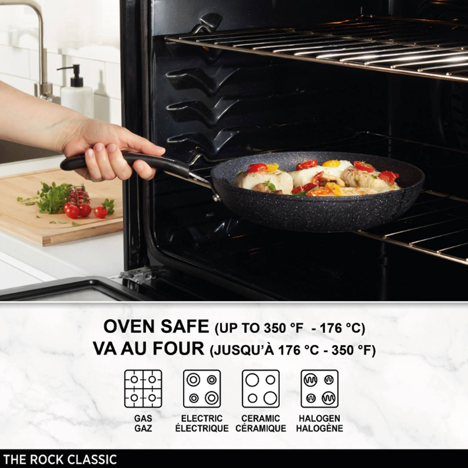 OVEN SAFE (UP TO 350°F - 176°C)  
VA AU FOUR (JUSQU'À 176°C - 350°F)  

GAS GAZ  
ELECTRIC ÉLECTRIQUE  
CERAMIC CÉRAMIQUE  
HALOGEN HALOGÈNE  

THE ROCK CLASSIC
