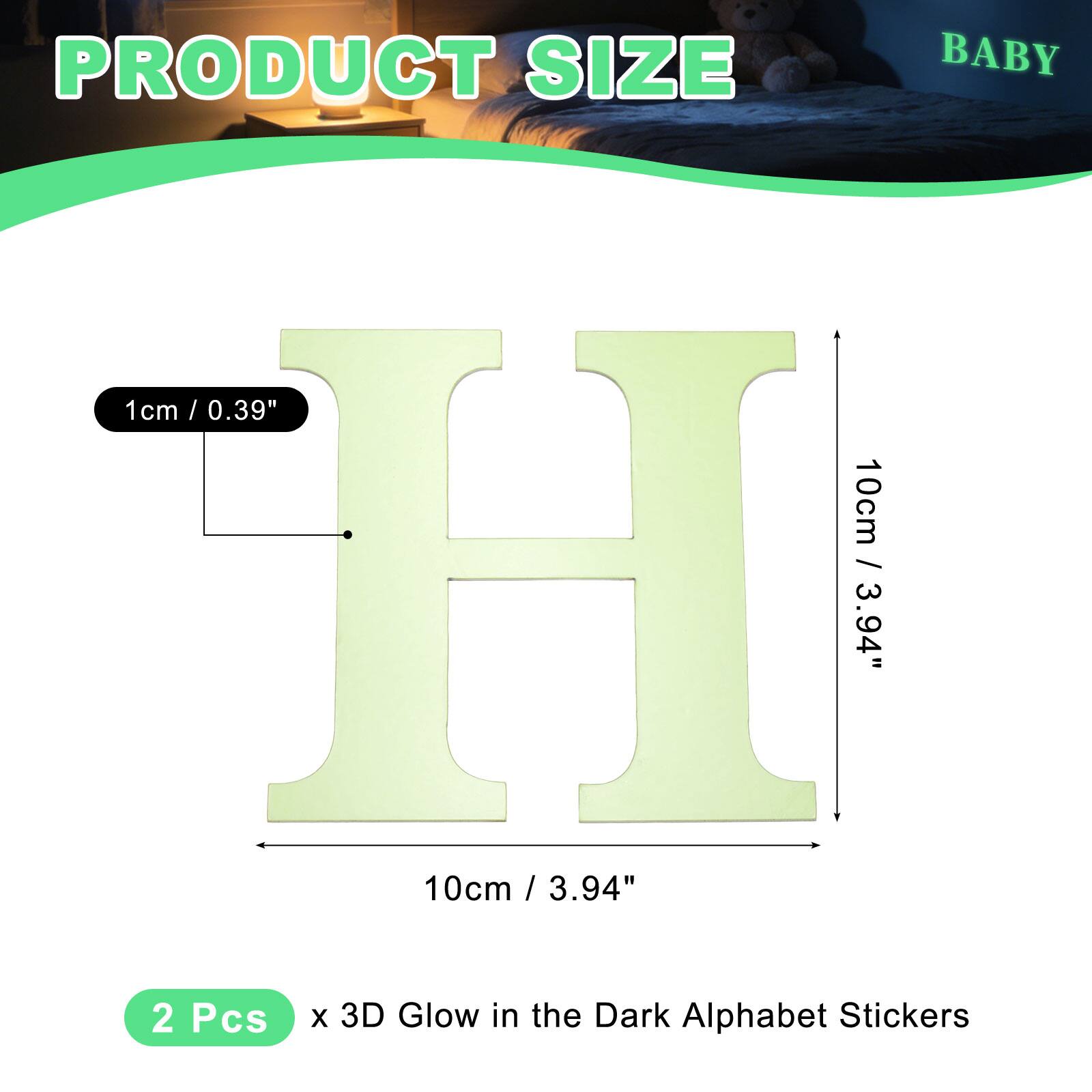 PRODUCT SIZE  
BABY  
1cm / 0.39"  
10cm / 3.94"  
2 Pcs x 3D Glow in the Dark Alphabet Stickers