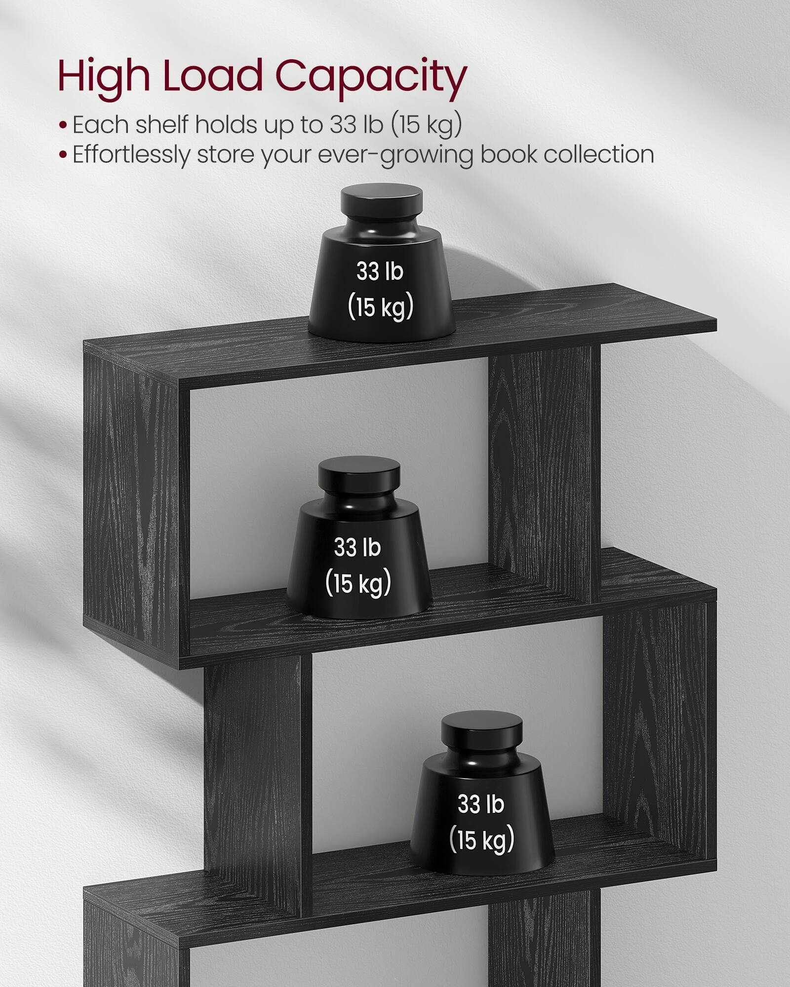High Load Capacity  
- Each shelf holds up to 33 lb (15 kg)  
- Effortlessly store your ever-growing book collection  

33 lb (15 kg)  
33 lb (15 kg)  
33 lb (15 kg)