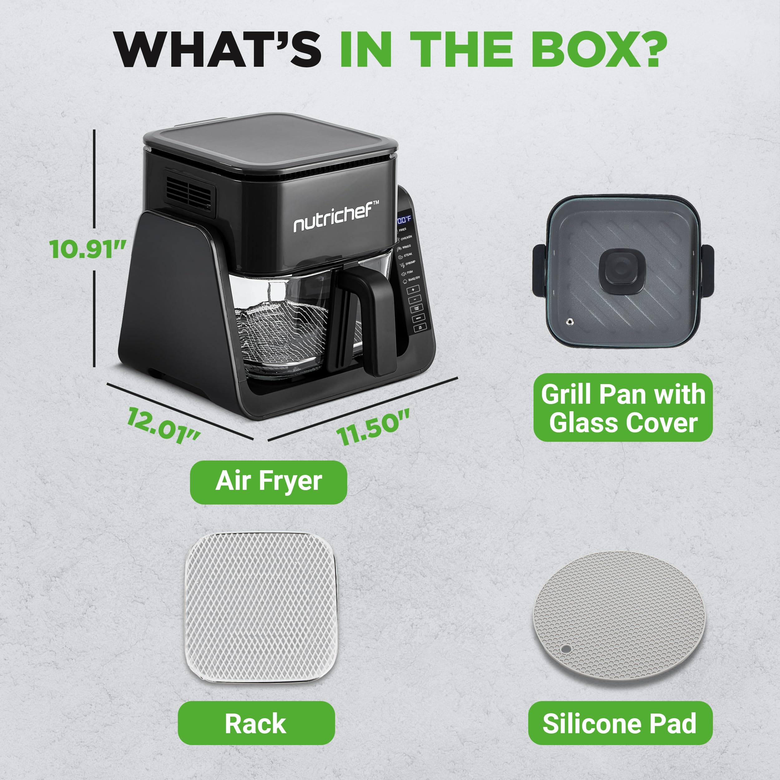WHAT'S IN THE BOX?

- 10.91" nutrichef Air Fryer
- 12.01" x 11.50" Grill Pan with Glass Cover
- Rack
- Silicone Pad