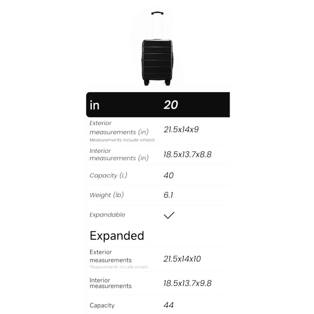 in 20  
Exterior measurements (in) 21.5x14x9  
Measurements include wheels  
Interior measurements (in) 18.5x13.7x8.8  
Capacity (L) 40  
Weight (lb) 6.1  
Expandable  
Expanded  
Exterior measurements 21.5x14x10  
Measurements include wheels  
Interior measurements 18.5x13.7x9.8  
Capacity 44