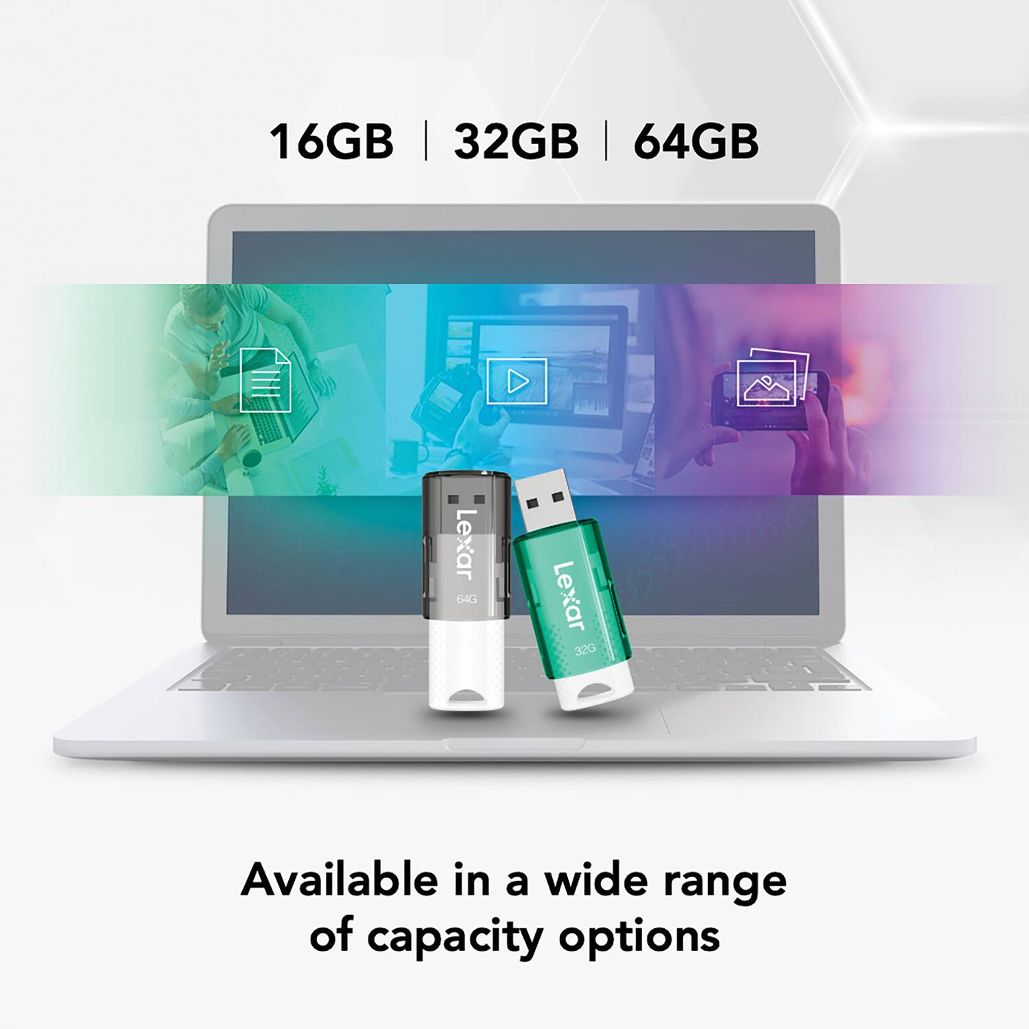 16GB | 32GB | 64GB

Lexar 64G
Lexar 32G

Available in a wide range of capacity options