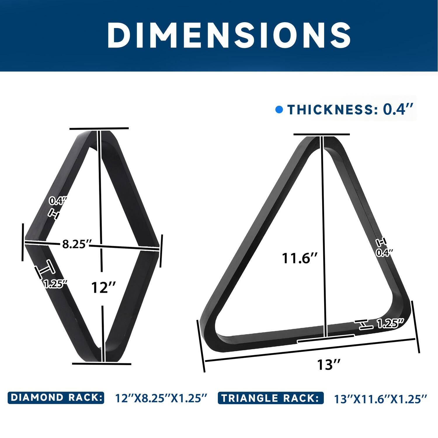 DIMENSIONS
THICKNESS: 0.4"
DIAMOND RACK: 12"X8.25"X1.25"
TRIANGLE RACK: 13"X11.6"X1.25"