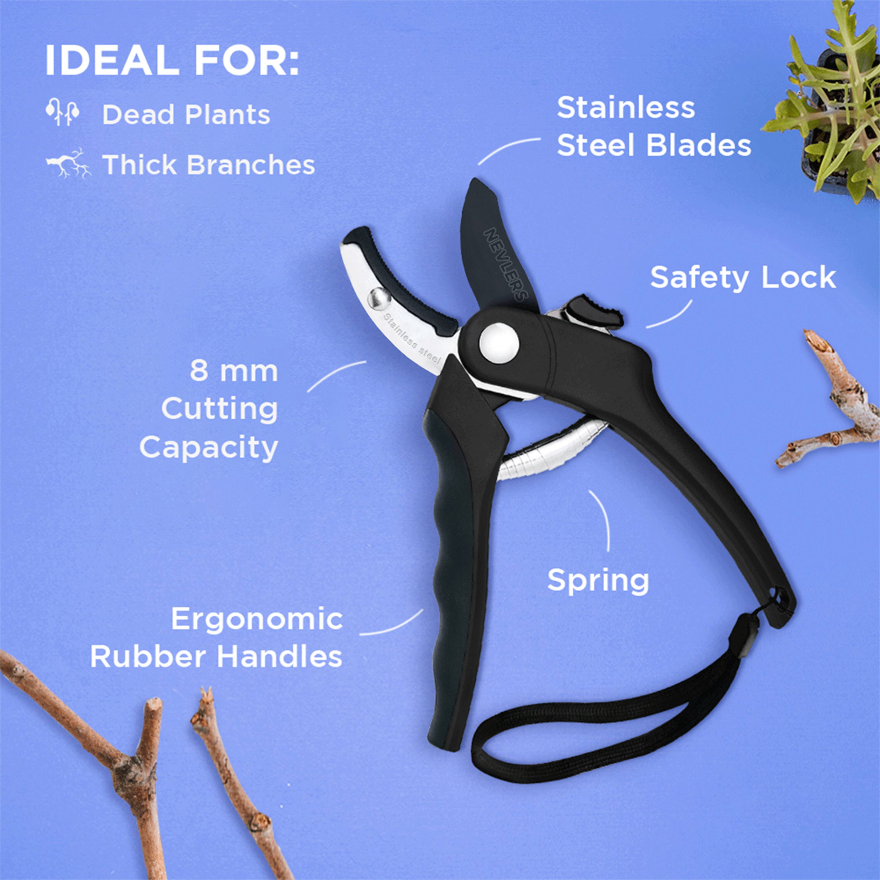 IDEAL FOR:  
- Dead Plants  
- Thick Branches  

8 mm Cutting Capacity  
Stainless Steel Blades  
Safety Lock  
Ergonomic Rubber Handles  
Spring