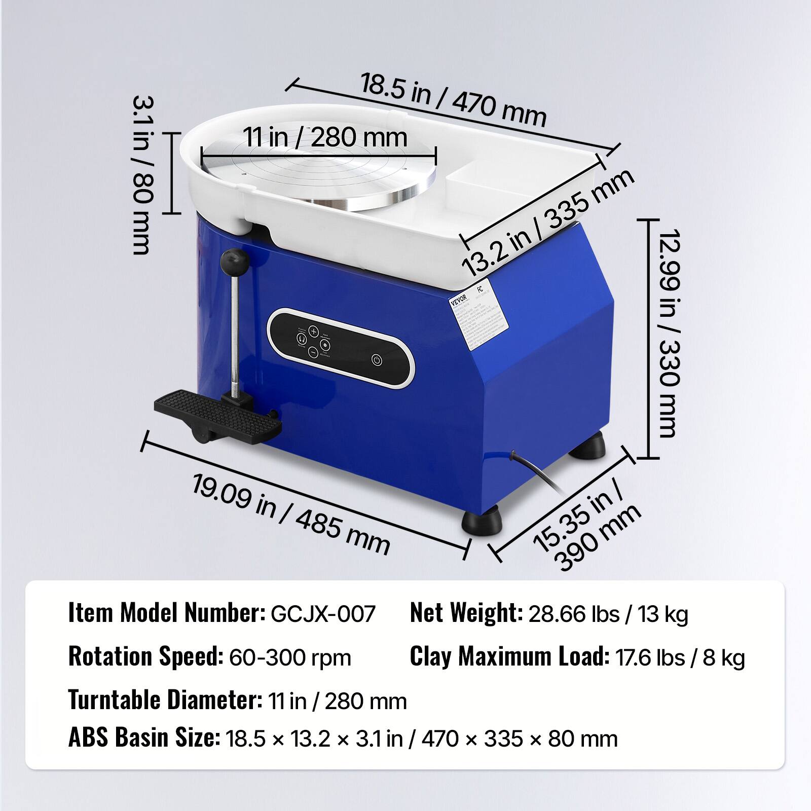 18.5 in / 470 mm  
11 in / 280 mm  
3.1 in / 80 mm  
13.2 in / 335 mm  
19.09 in / 485 mm  
15.35 in / 390 mm  

Item Model Number: GCJX-007  
Net Weight: 28.66 lbs / 13 kg  
Rotation Speed: 60-300 rpm  
Clay Maximum Load: 17.6 lbs / 8 kg  
Turntable Diameter: 11 in / 280 mm  
ABS Basin Size: 18.5 x 13.2 x 3.1 in / 470 x 335 x 80 mm