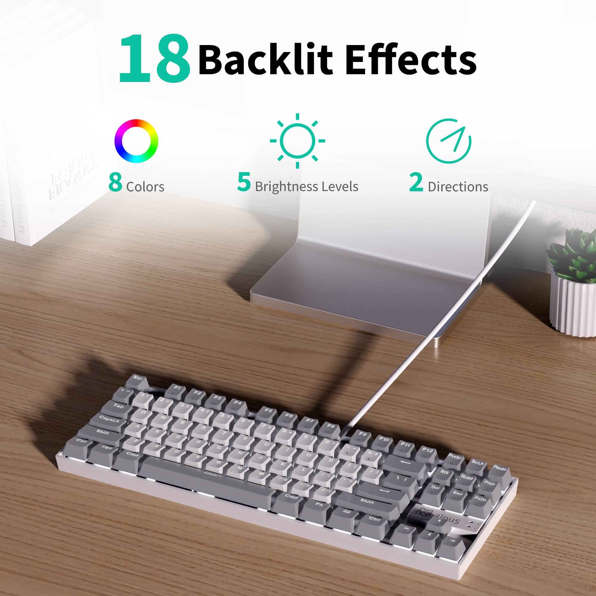 18 Backlit Effects: 8 Colors, 5 Brightness Levels, 2 Directions.