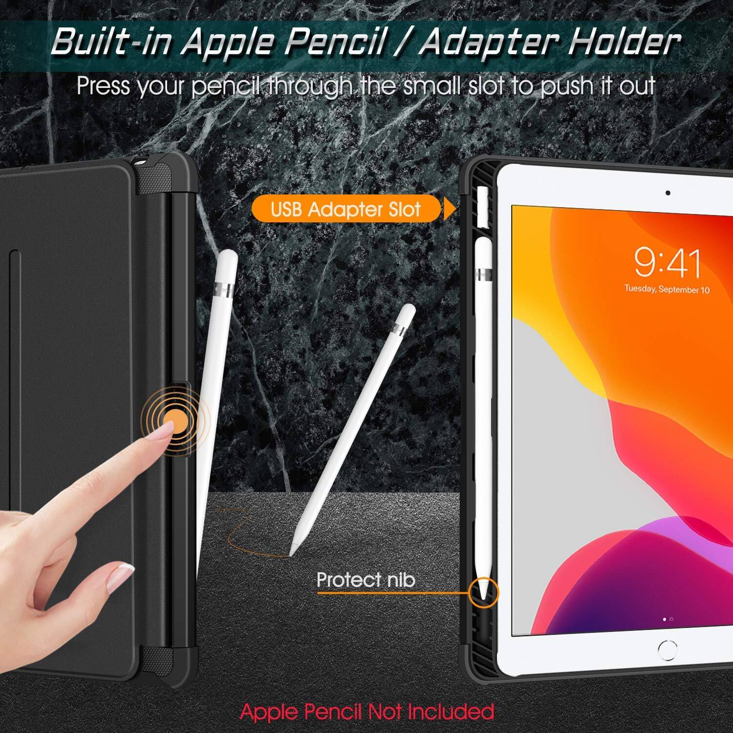 Built-in Apple Pencil / Adapter Holder  
Press your pencil through the small slot to push it out  

USB Adapter Slot  

9:41 Tuesday, September 10  

Protect nib  

Apple Pencil Not Included
