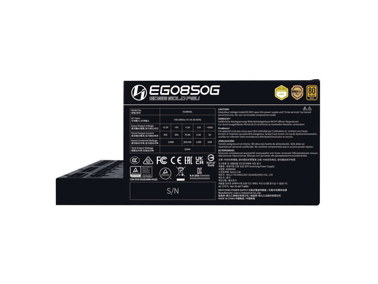 EG0850G EDGE GOLD PSU

Model No: EG0850G

AC Input: 100-240VAC 10-5A 50-60Hz

Rated Output Voltage:
-3.3V: 20A
+5V: 20A
+12V: 70.8A
+5VSB: 3A

Rated Combined Wattage: 850W

Total Output Wattage: 850W

Rated Output Current:
-3.3V: 20A
+5V: 20A
+12V: 70.8A
+5VSB: 3A

CAUTION! Hazardous Voltage Inside - Do not open this power supply - serviced by trained personnel only

VORSICHT! Gefährliche Hochspannung - Bitte Netzteilgehäuse NICHT öffnen - nur durch ausgebildetes Personal!

PRECAUCIÓN! Tensión peligrosa en el interior. No abra este alimentador. Debe ser reparado por personal calificado.

AVERTISSEMENT! Tension à l'intérieur