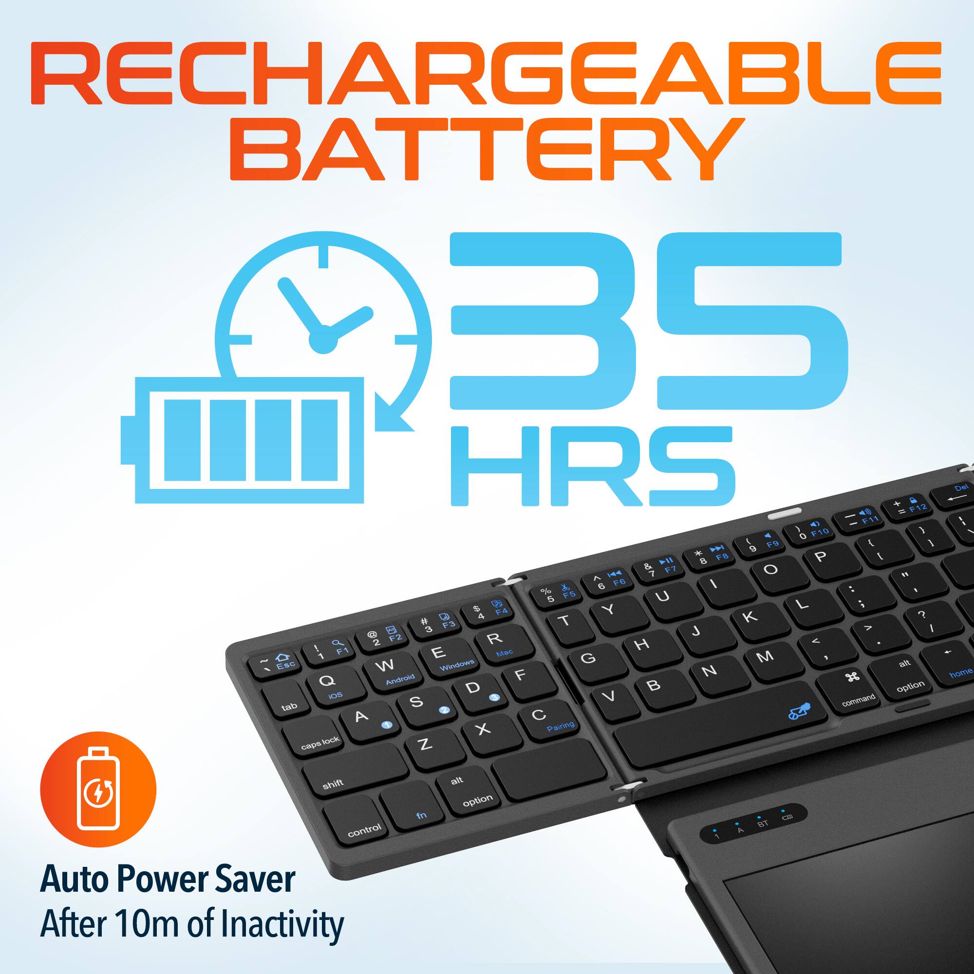 RECHARGEABLE BATTERY 35 HRS. Auto Power Saver After 10m of Inactivity