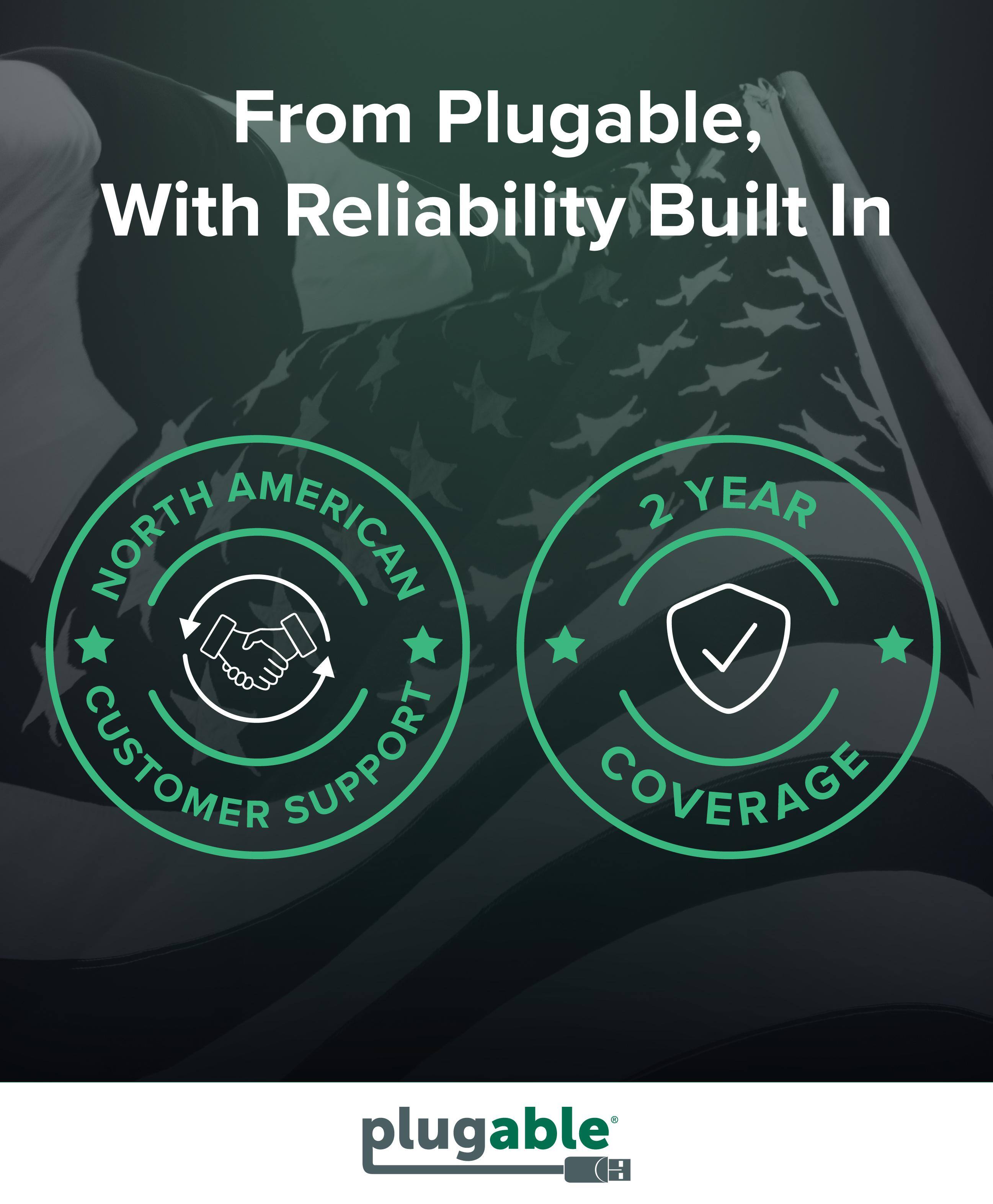 From Plugable, With Reliability Built In

AMERICAN 2 YEAR NORTH CUSTOMER SUPPORT COVERAGE

plugable