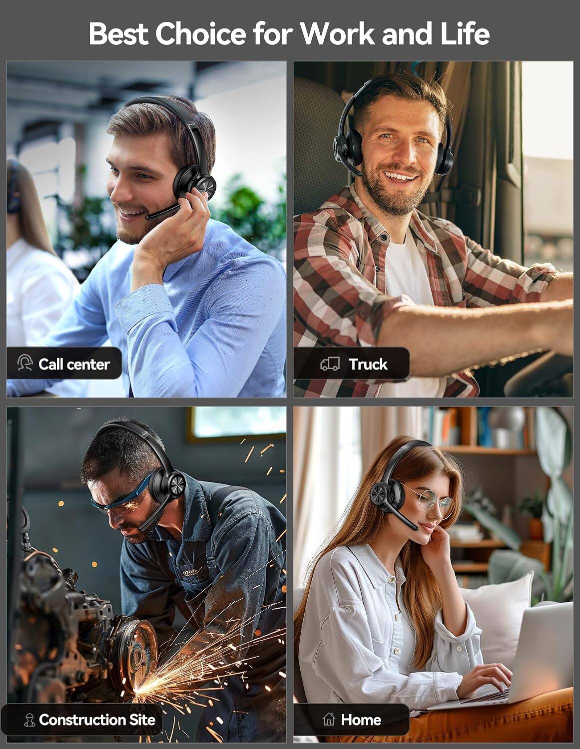 Best Choice for Work and Life

- Call center
- Truck
- Construction Site
- Home