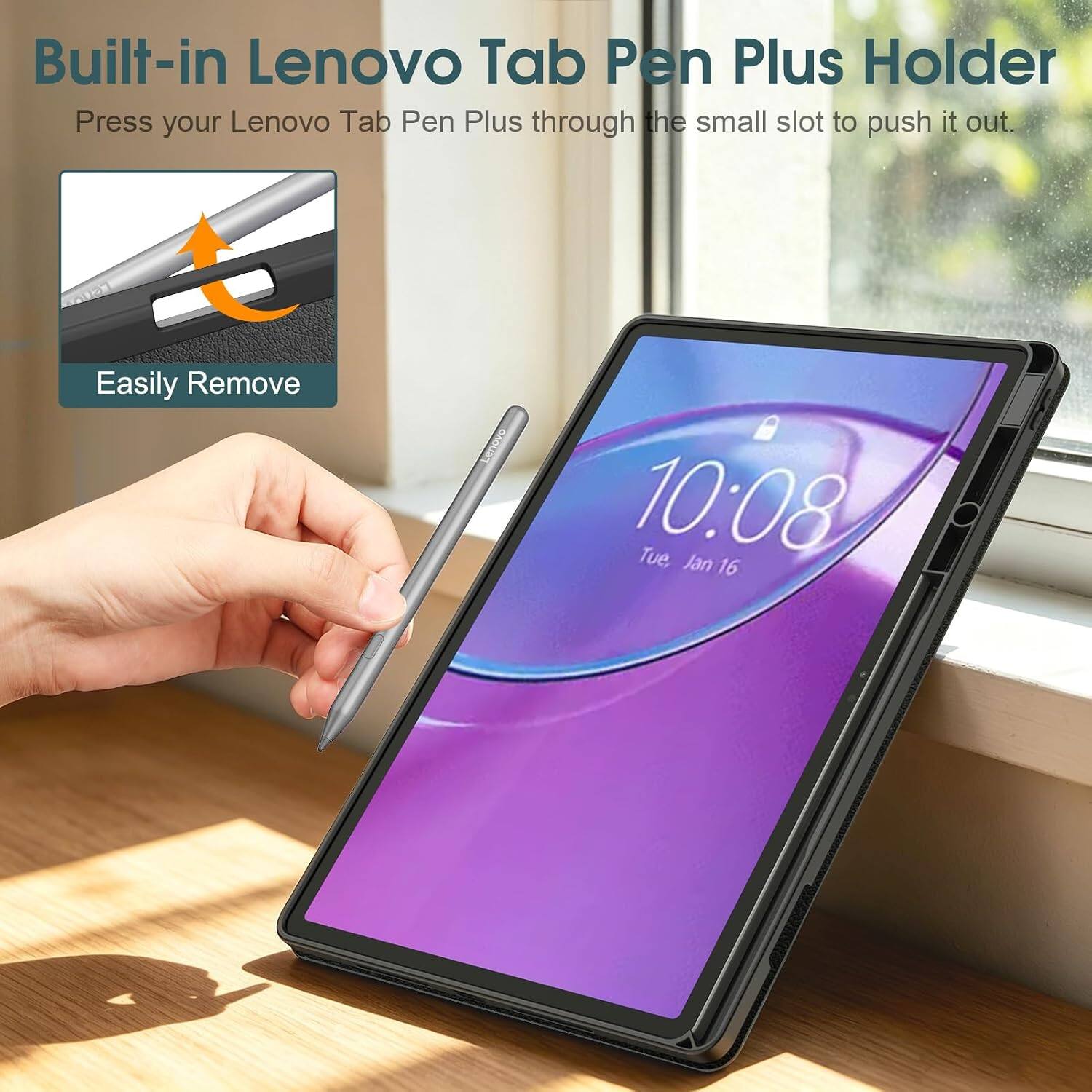 Built-in Lenovo Tab Pen Plus Holder  
Press your Lenovo Tab Pen Plus through the small slot to push it out.  
Easily Remove  
Lenovo  
10:08 Tue, Jan 16