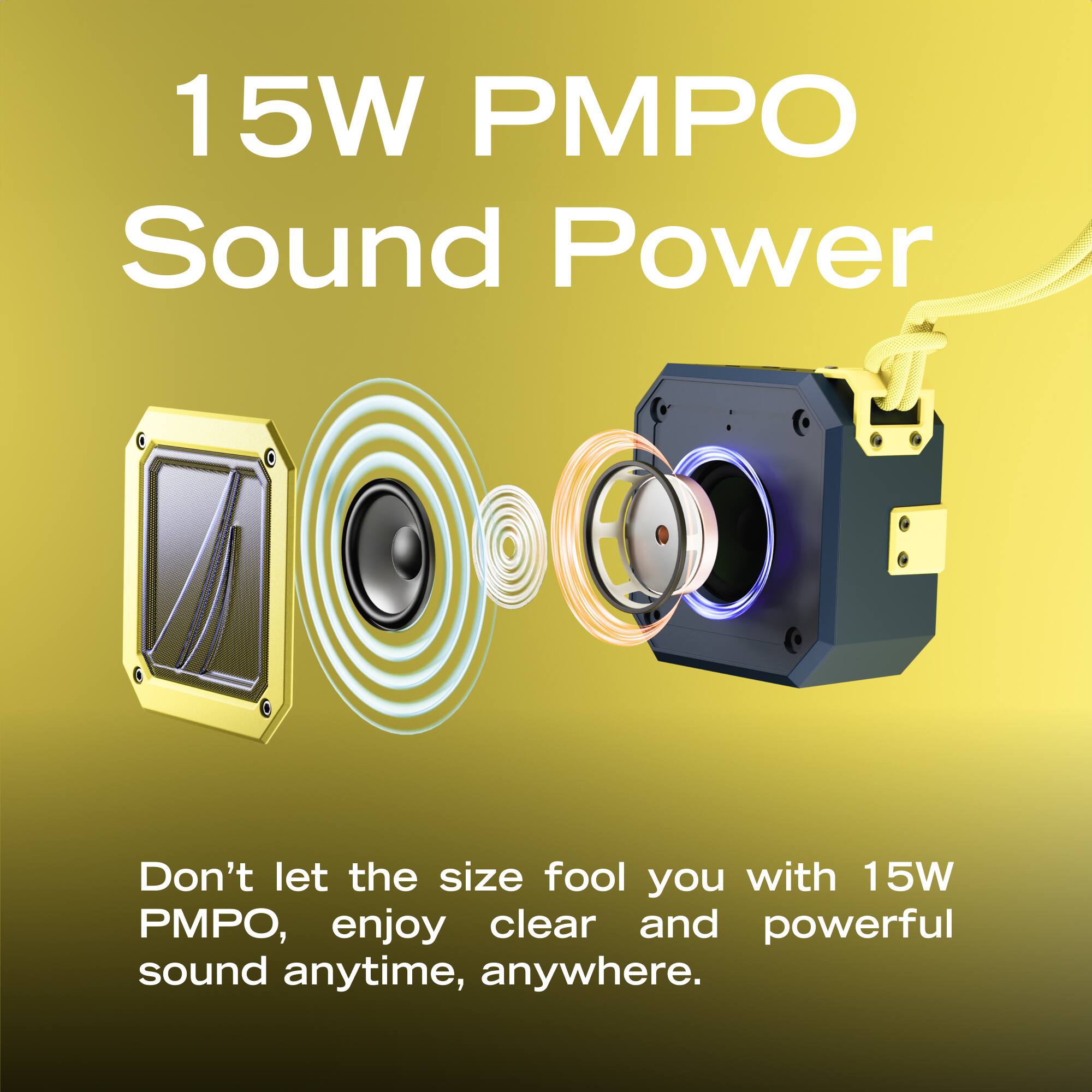 15W PMPO Sound Power

Don't let the size fool you with 15W PMPO, enjoy clear and powerful sound anytime, anywhere.