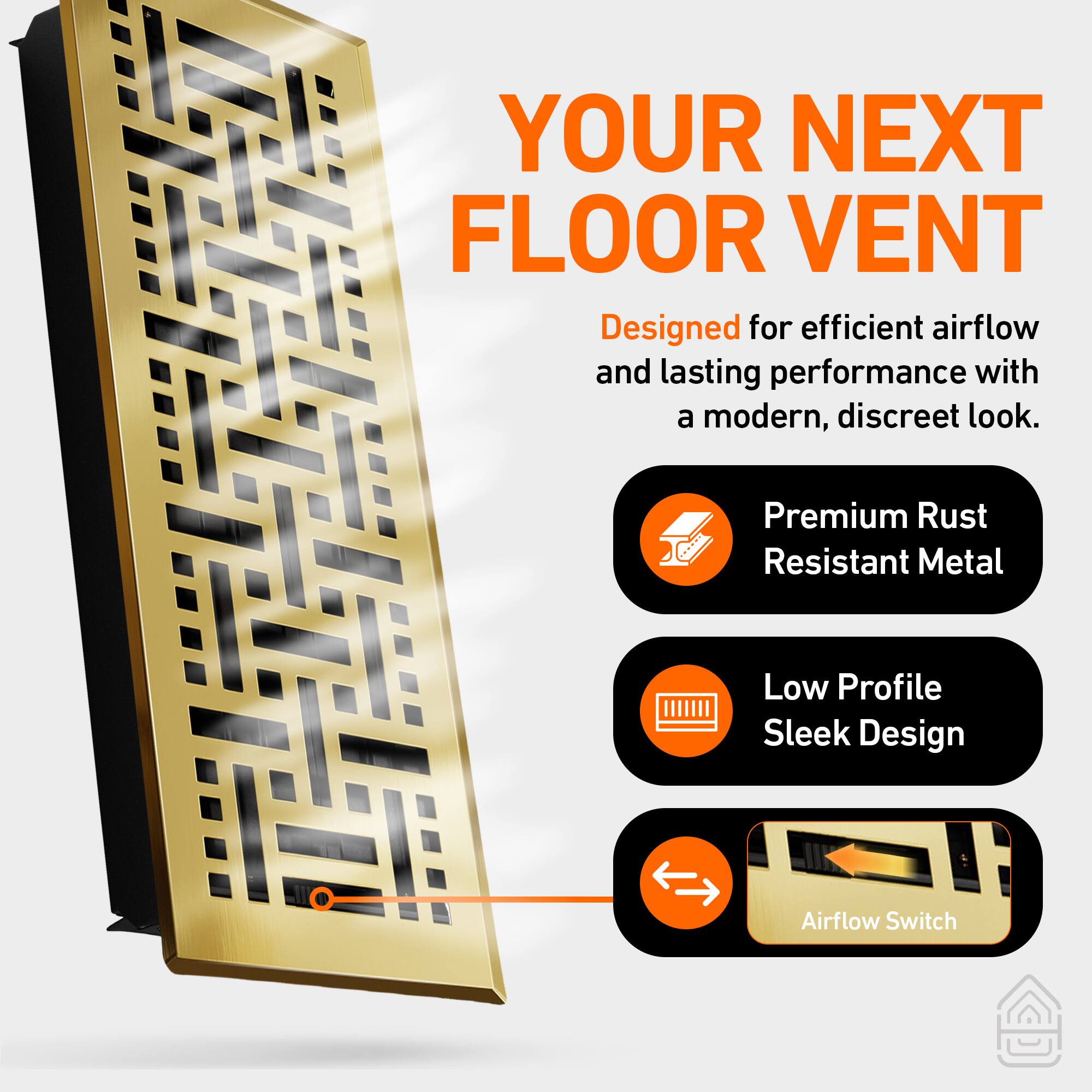 YOUR NEXT FLOOR VENT

Designed for efficient airflow and lasting performance with a modern, discreet look.

- Premium Rust Resistant Metal
- Low Profile Sleek Design
- Airflow Switch