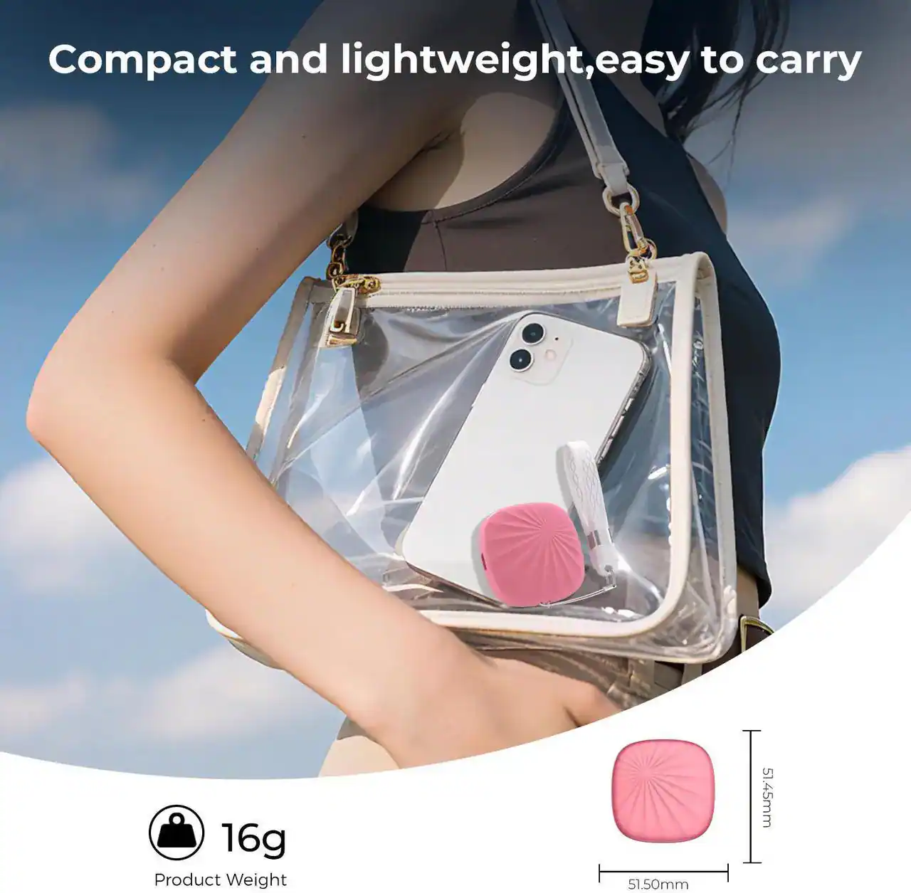 Compact and lightweight, easy to carry

16g Product Weight

51.50mm x 51.45mm