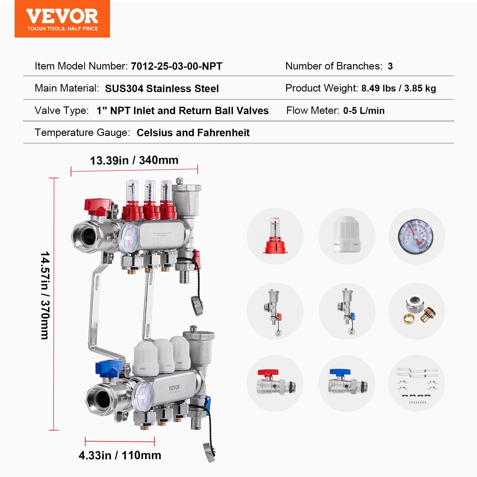 VEVOR TOUGH TOOLS, HALF PRICE

Item Model Number: 7012-25-03-00-NPT

Number of Branches: 3

Main Material: SUS304 Stainless Steel

Product Weight: 8.49 lbs / 3.85 kg

Valve Type: 1" NPT Inlet and Return Ball Valves

Flow Meter: 0-5 L/min

Temperature Gauge: Celsius and Fahrenheit

Dimensions:
- 13.39in / 340mm
- 14.57in / 370mm
- 4.33in / 110mm