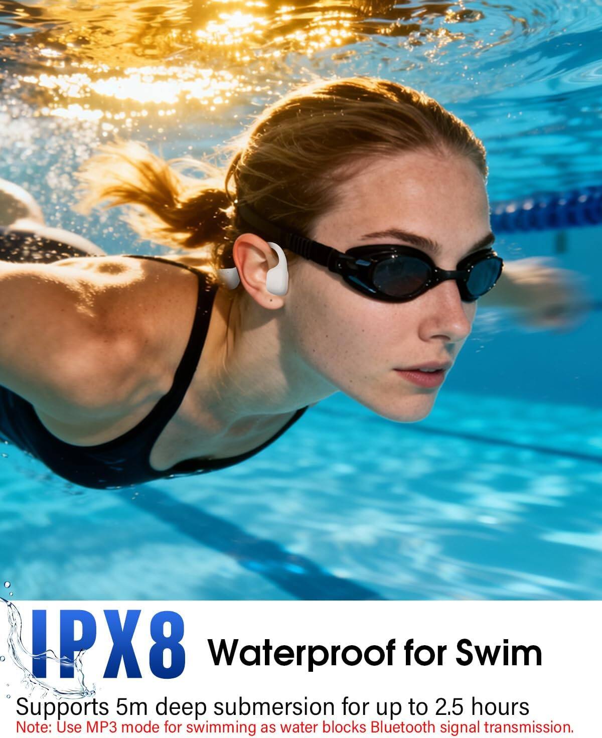 IPX8 Waterproof for Swim  
Supports 5m deep submersion for up to 2.5 hours  
Note: Use MP3 mode for swimming as water blocks Bluetooth signal transmission.