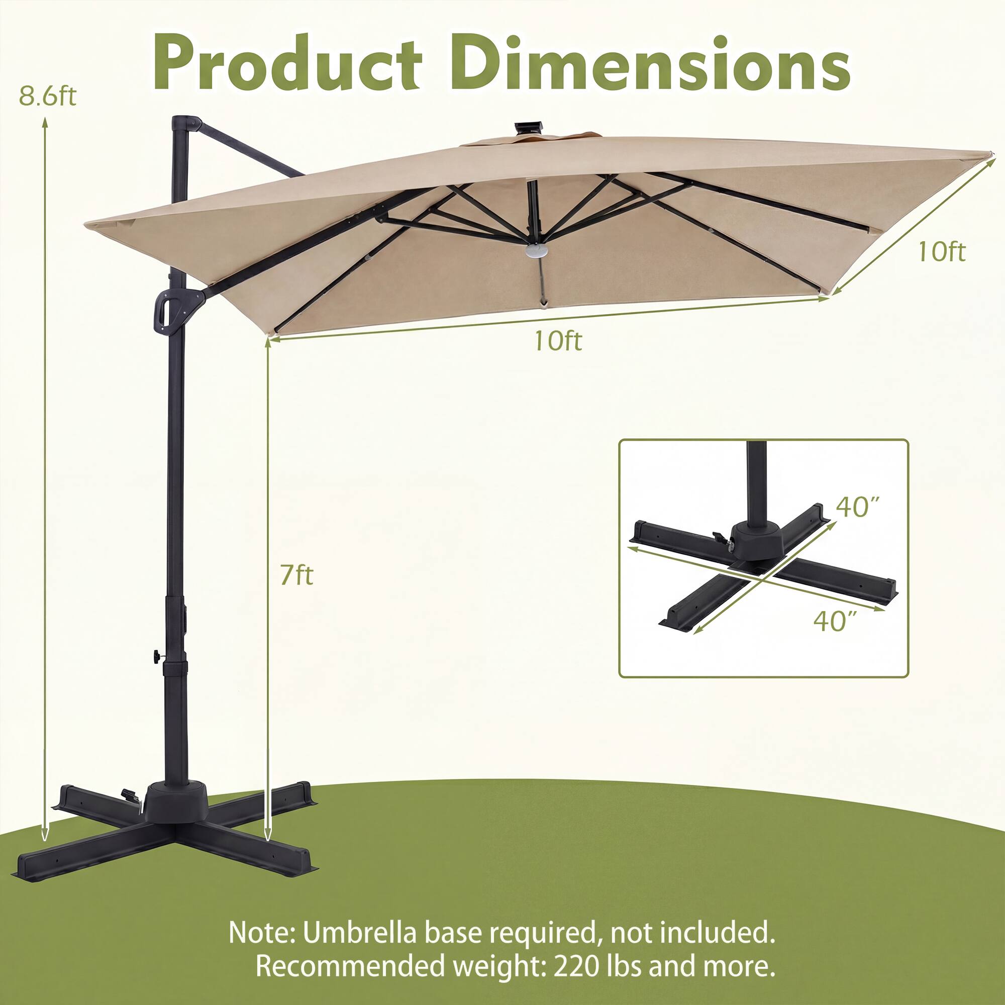 Product Dimensions: 8.6ft, 10ft, 10ft, 40", 7ft, 40". Note: Umbrella base required, not included. Recommended weight: 220 lbs and more.