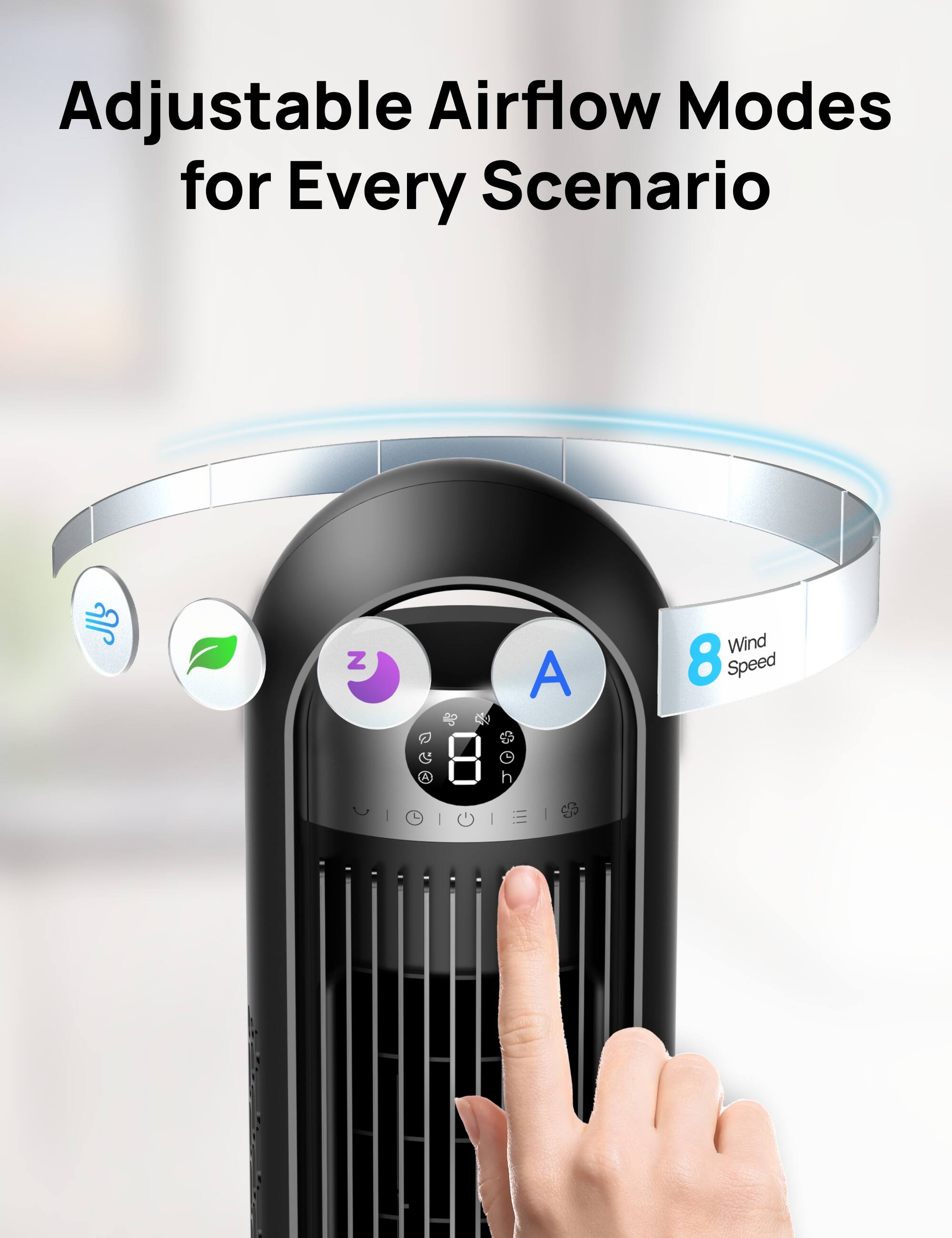 Adjustable Airflow Modes for Every Scenario

8 Wind Speed