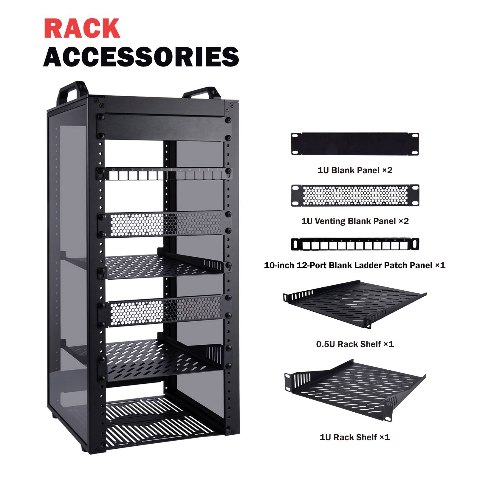RACK ACCESSORIES

1U Blank Panel x2  
1U Venting Blank Panel x2  
10-inch 12-Port Blank Ladder Patch Panel x1  
0.5U Rack Shelf x1  
1U Rack Shelf x1
