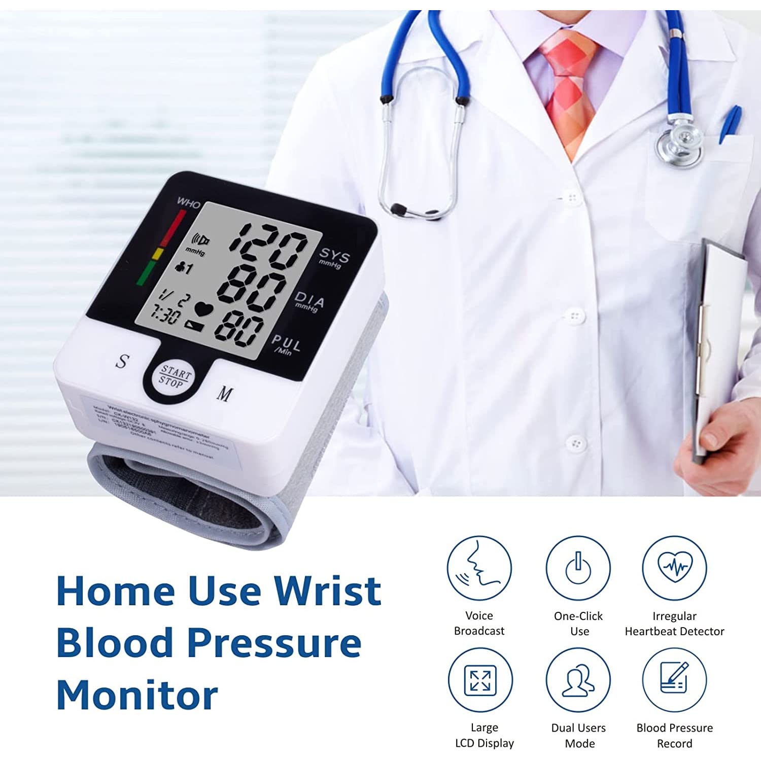 Home Use Wrist Blood Pressure Monitor

- Voice Broadcast
- One-Click Use
- Irregular Heartbeat Detector
- Large LCD Display
- Dual Users Mode
- Blood Pressure Record