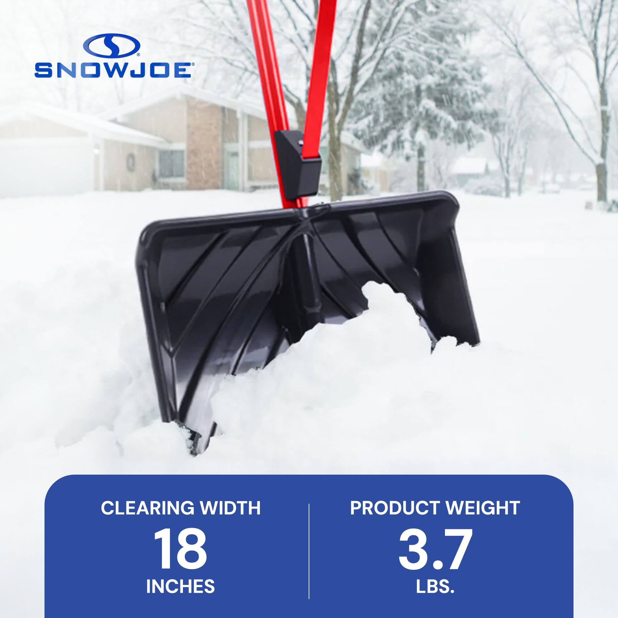 SNOWJOE  
CLEARING WIDTH: 18 INCHES  
PRODUCT WEIGHT: 3.7 LBS.