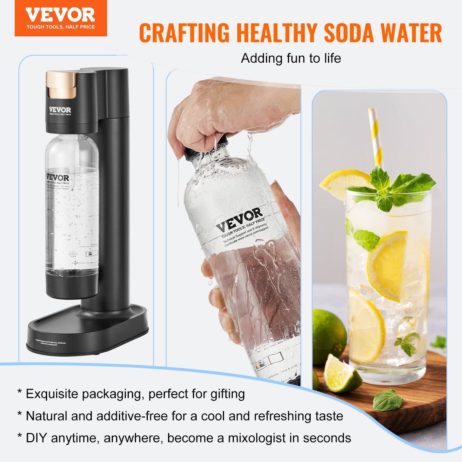 VEVOR  
TOUGH TOOLS, HALF PRICE  

CRAFTING HEALTHY SODA WATER  
Adding fun to life  

* Exquisite packaging, perfect for gifting  
* Natural and additive-free for a cool and refreshing taste  
* DIY anytime, anywhere, become a mixologist in seconds