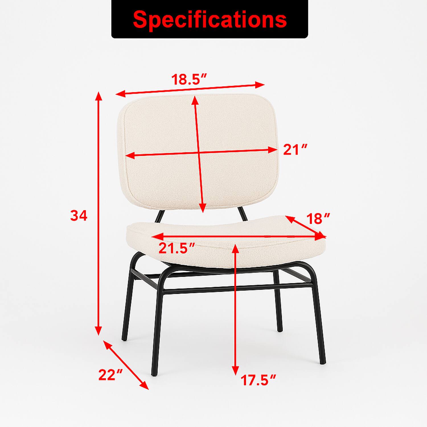 Specifications  
- Width: 21"  
- Depth: 18"  
- Height: 34"  
- Seat Width: 21.5"  
- Seat Depth: 18.5"  
- Seat Height: 17.5"  
- Overall Height: 22"