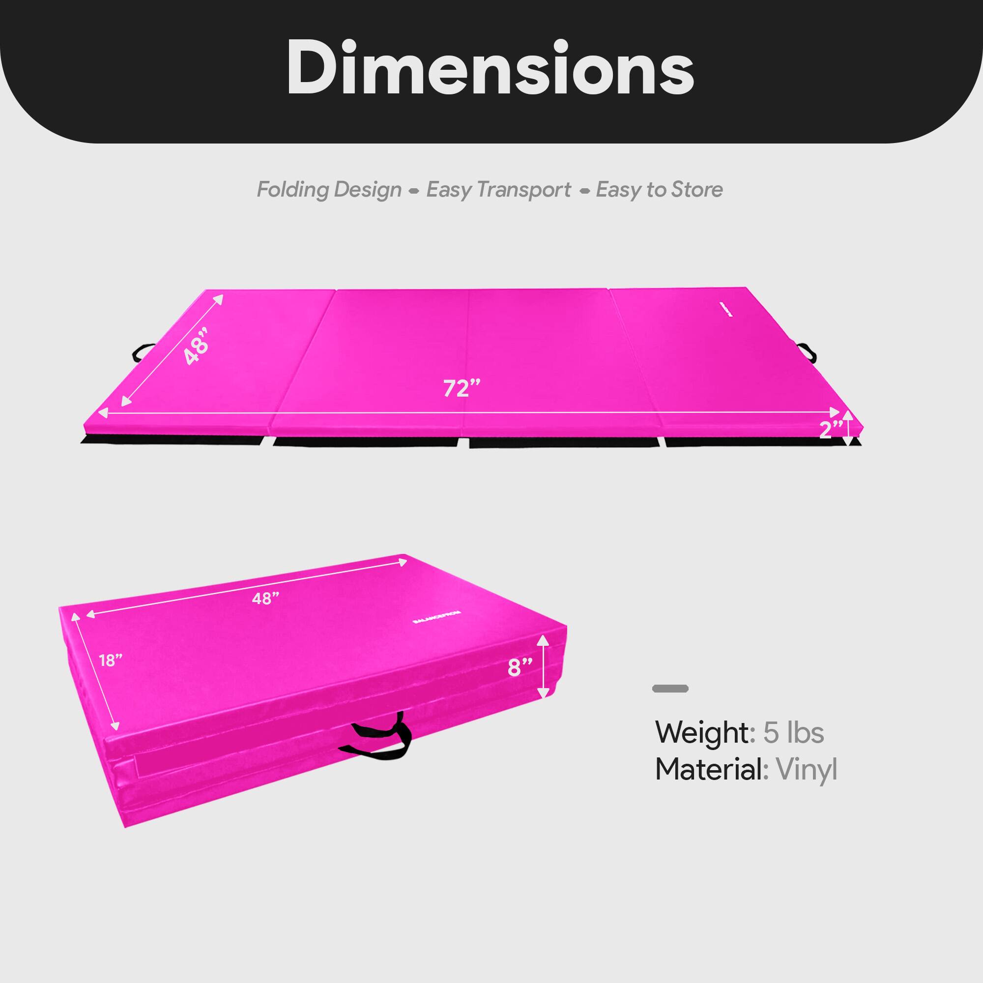 Dimensions  
Folding Design - Easy Transport - Easy to Store  

48" x 72"  
2"  
48" x 18" x 8"  

Weight: 5 lbs  
Material: Vinyl