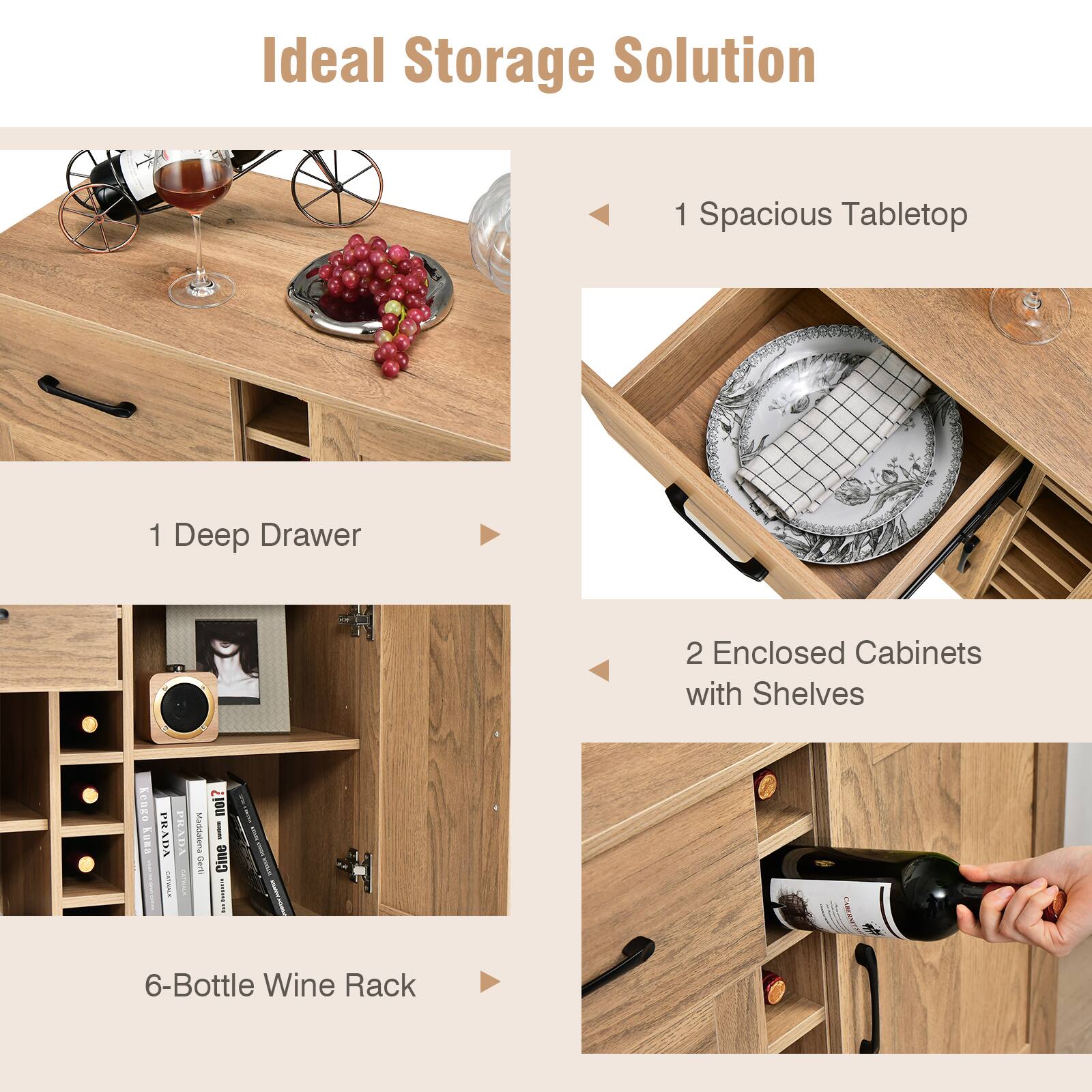 Ideal Storage Solution:

1. Spacious Tabletop
2. 1 Deep Drawer
3. 2 Enclosed Cabinets with Shelves
4. 6-Bottle Wine Rack
