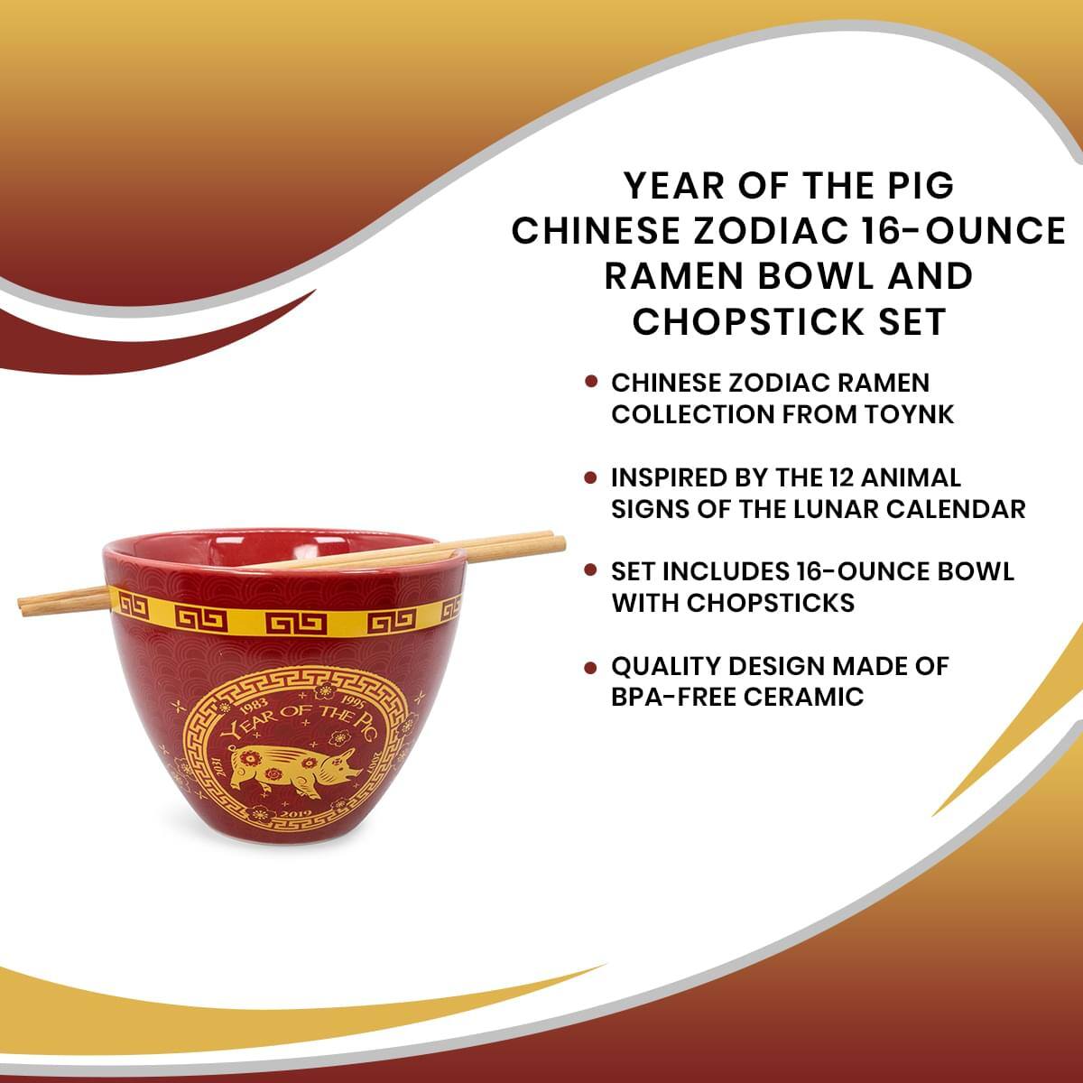 YEAR OF THE PIG  
CHINESE ZODIAC 16-OUNCE RAMEN BOWL AND CHOPSTICK SET  
CHINESE ZODIAC RAMEN COLLECTION FROM TOYNK  
INSPIRED BY THE 12 ANIMAL SIGNS OF THE LUNAR CALENDAR  
SET INCLUDES 16-OUNCE BOWL WITH CHOPSTICKS  
QUALITY DESIGN MADE OF BPA-FREE CERAMIC