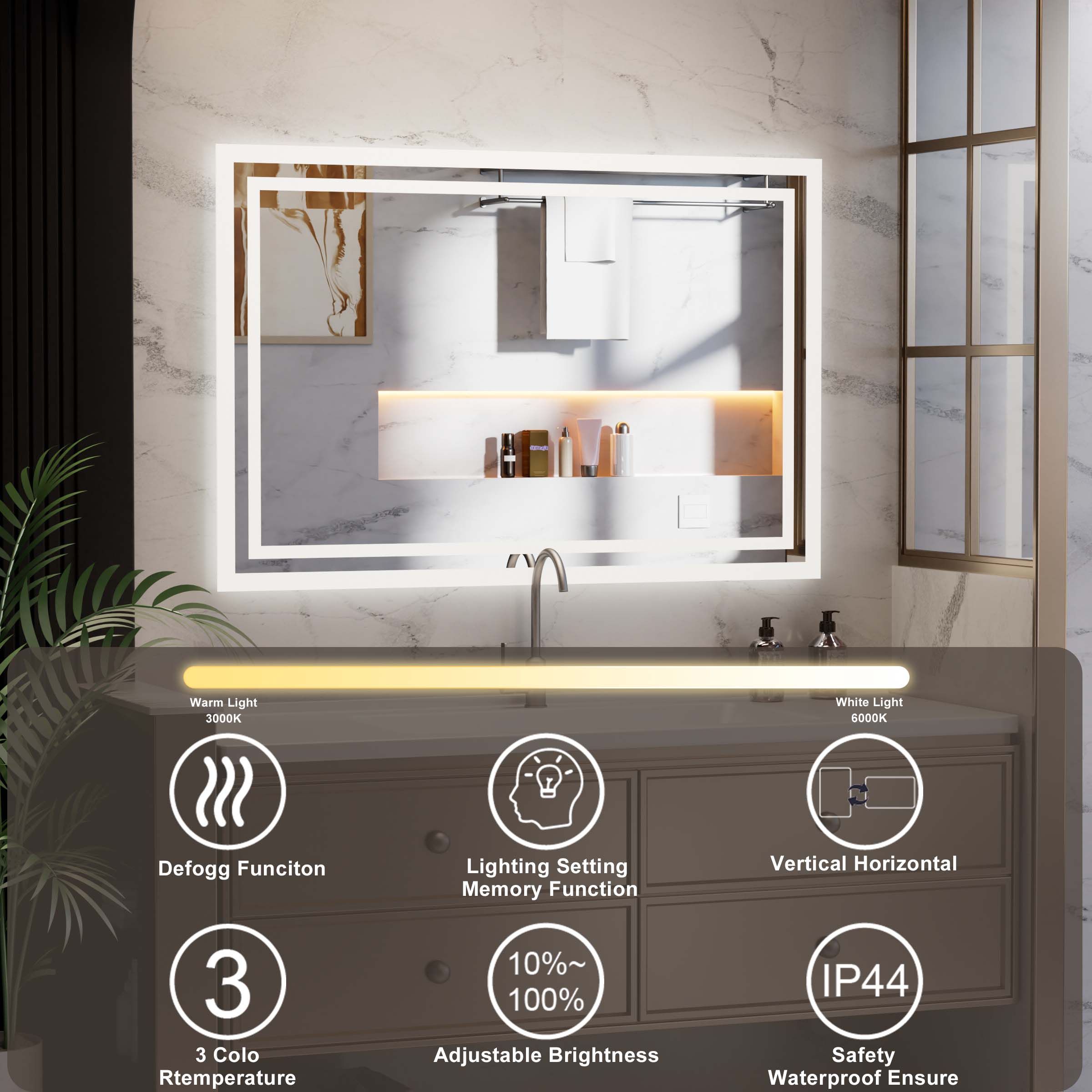 Warm Light 3000K White Light 6000K Defog Function Lighting Setting Memory Function Vertical Horizontal 3 Color Temperature 10%~ 100% Adjustable Brightness IP44 Safety Waterproof Ensure