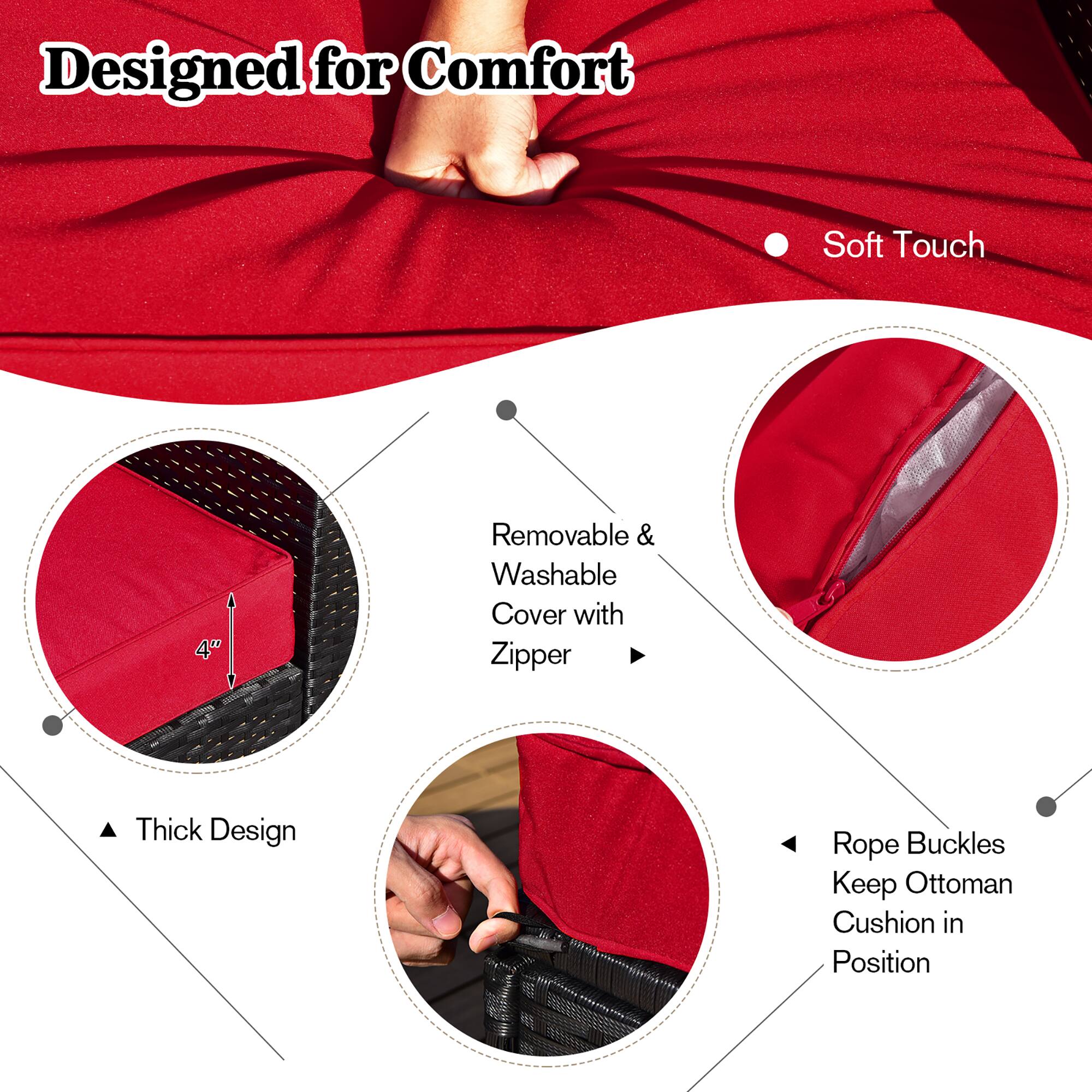 Designed for Comfort

- Soft Touch
- Removable & Washable Cover with Zipper
- Thick Design
- Rope Buckles Keep Ottoman Cushion in Position