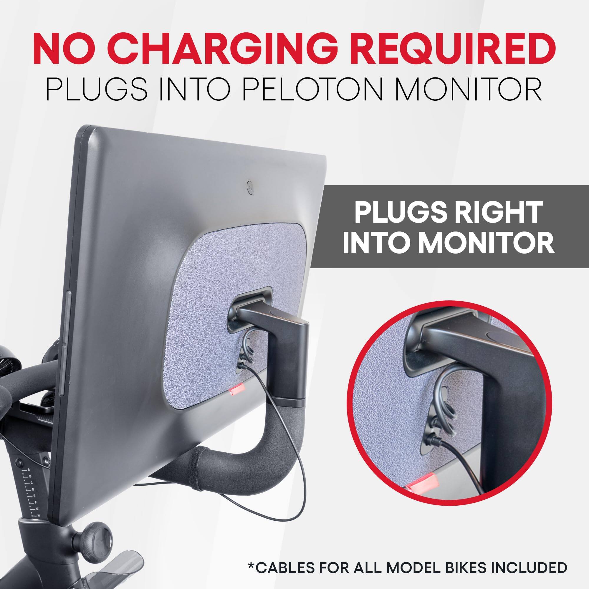 NO CHARGING REQUIRED  
PLUGS INTO PELTON MONITOR  

PLUGS RIGHT INTO MONITOR  

*CABLES FOR ALL MODEL BIKES INCLUDED