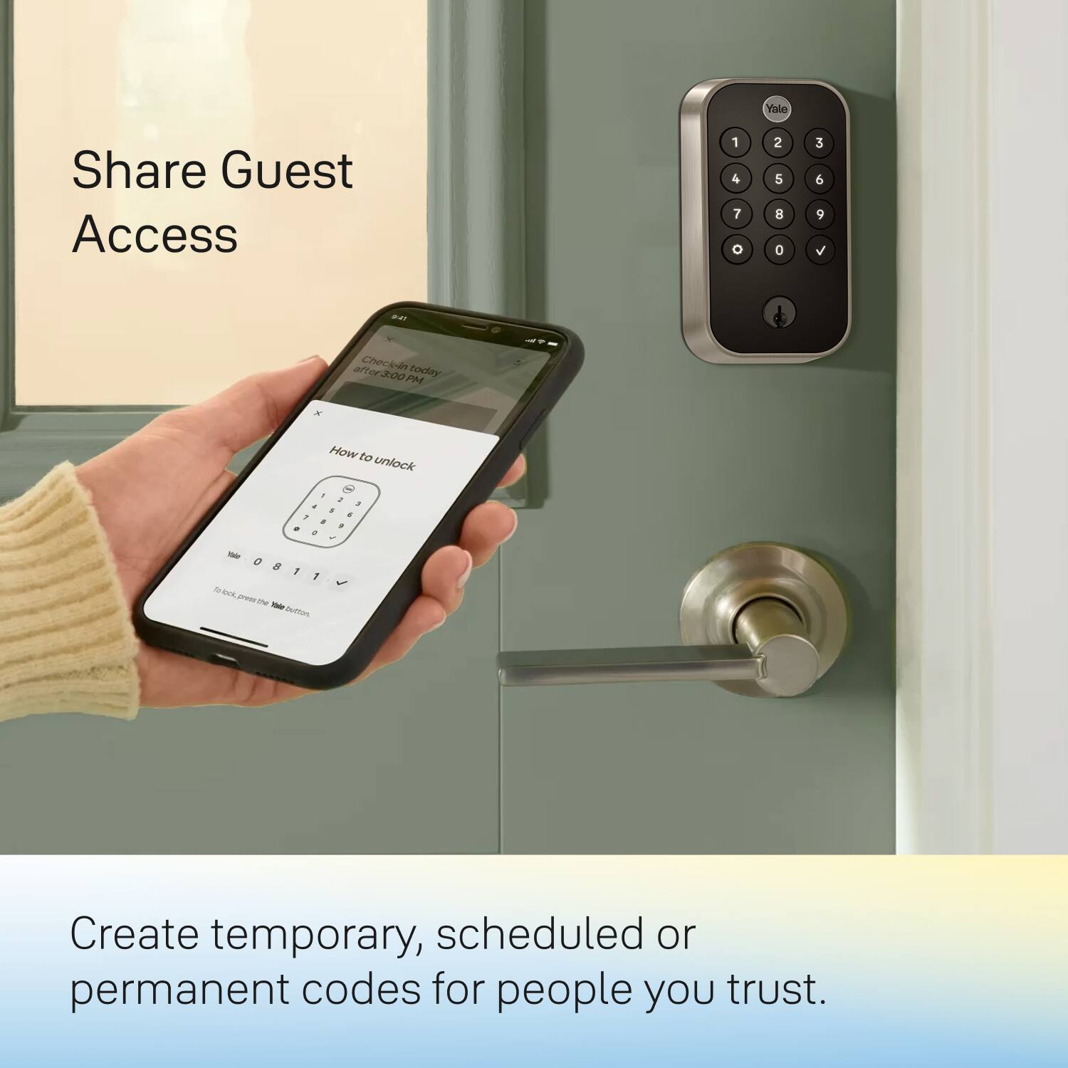 Yale Share Guest Access

1 2 3  
4 5 6  
7 8 9  
0

Checkin today after 3:00 PM

How to unlock

1 2 3  
4 5 6  
7 8 9  
0

Create temporary, scheduled or permanent codes for people you trust.