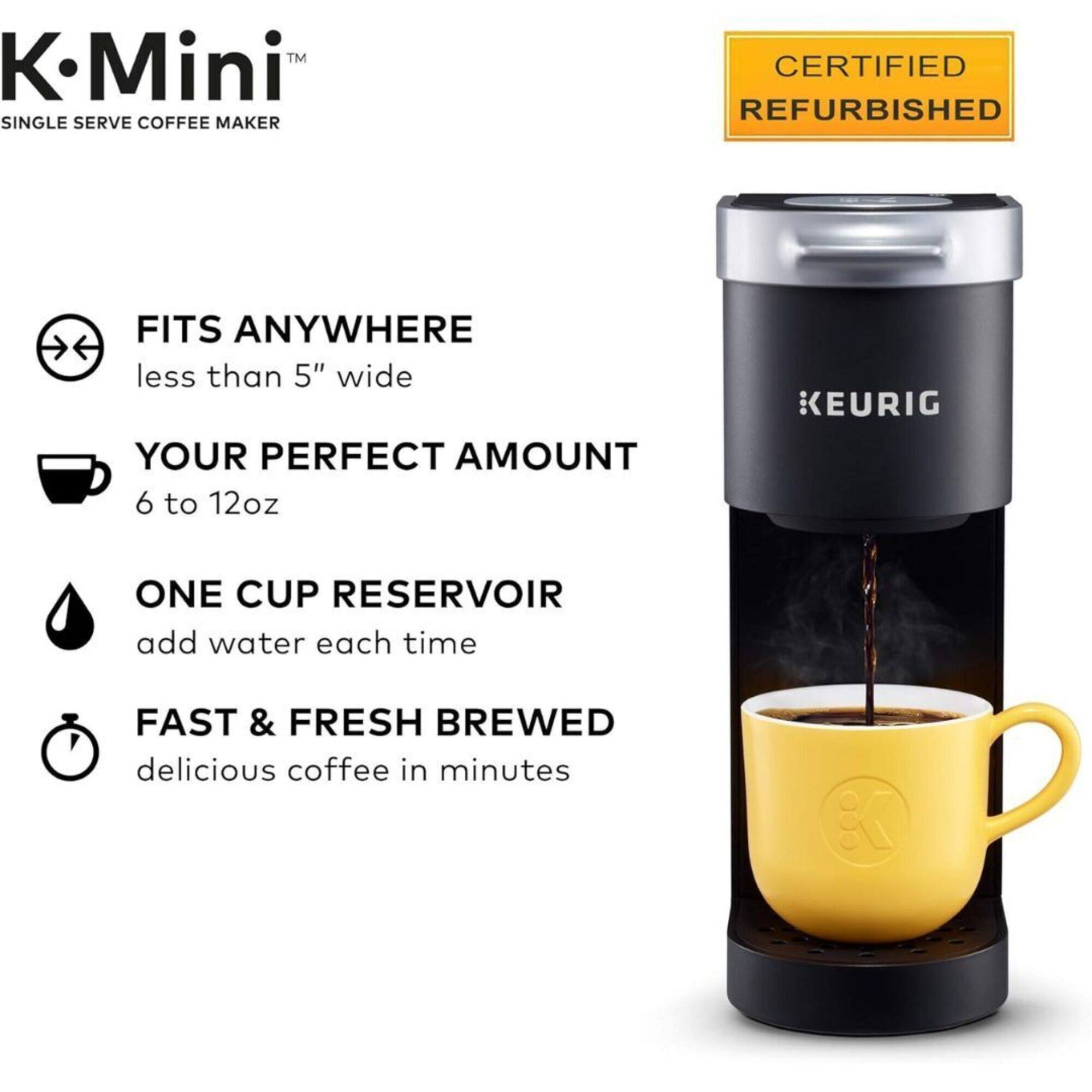 K·Mini™  
SINGLE SERVE COFFEE MAKER  

CERTIFIED REFURBISHED  

FITS ANYWHERE  
less than 5" wide  

YOUR PERFECT AMOUNT  
6 to 12oz  

ONE CUP RESERVOIR  
add water each time  

FAST & FRESH BREWED  
delicious coffee in minutes