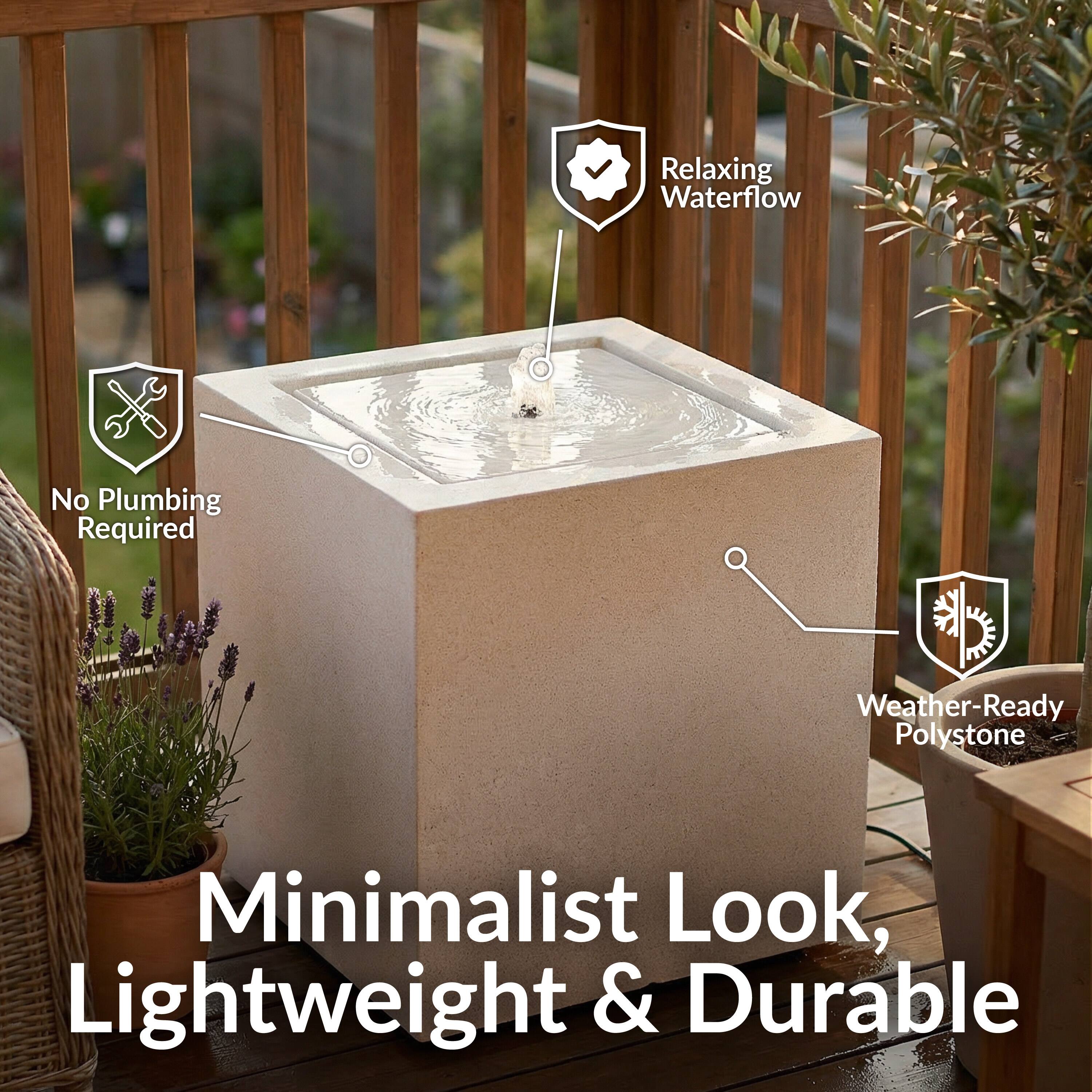 Relaxing Waterflow  
No Plumbing Required  
Weather-Ready Polystone  
Minimalist Look, Lightweight & Durable