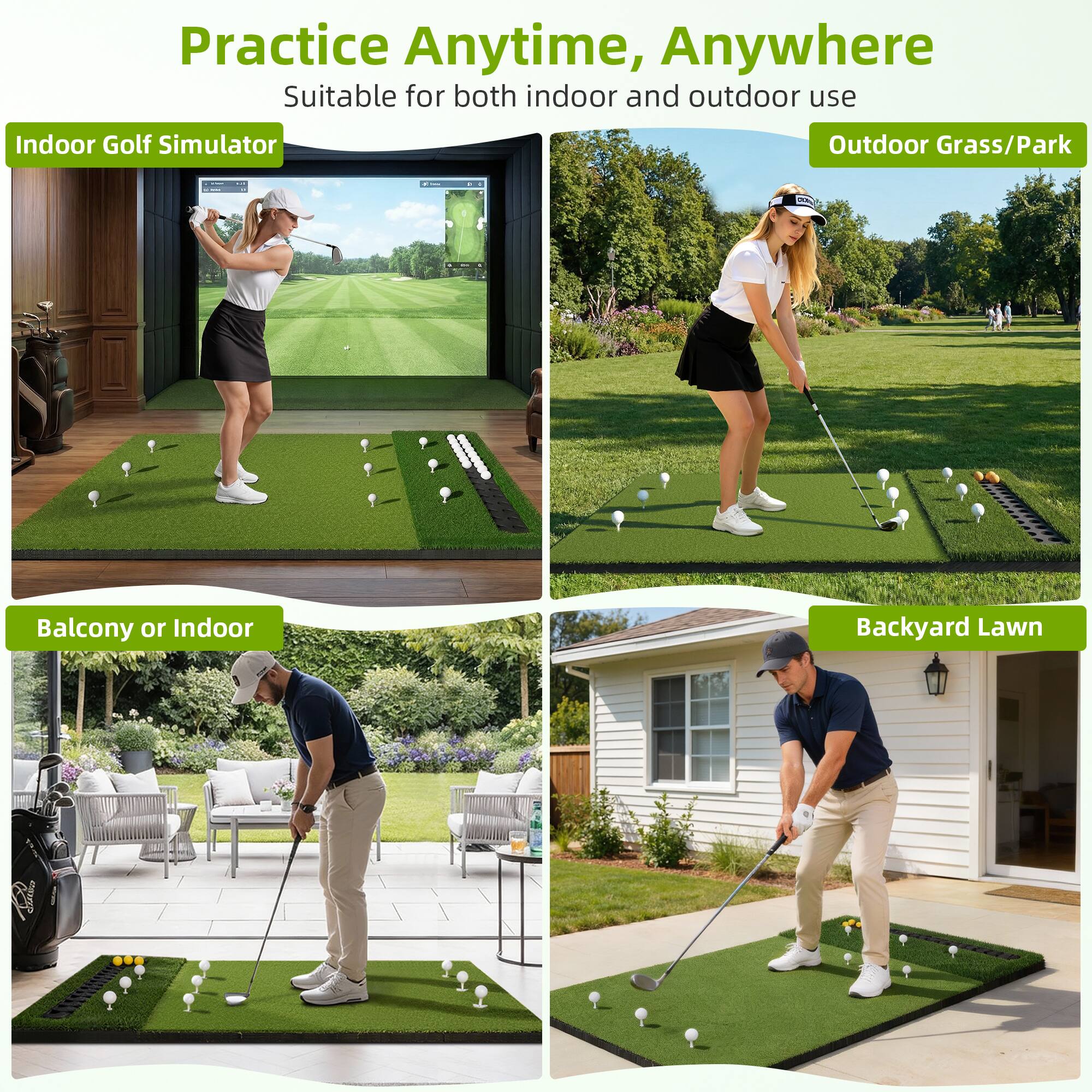 Practice Anytime, Anywhere  
Suitable for both indoor and outdoor use  

Indoor Golf Simulator  
Outdoor Grass/Park  
Balcony or Indoor  
Backyard Lawn