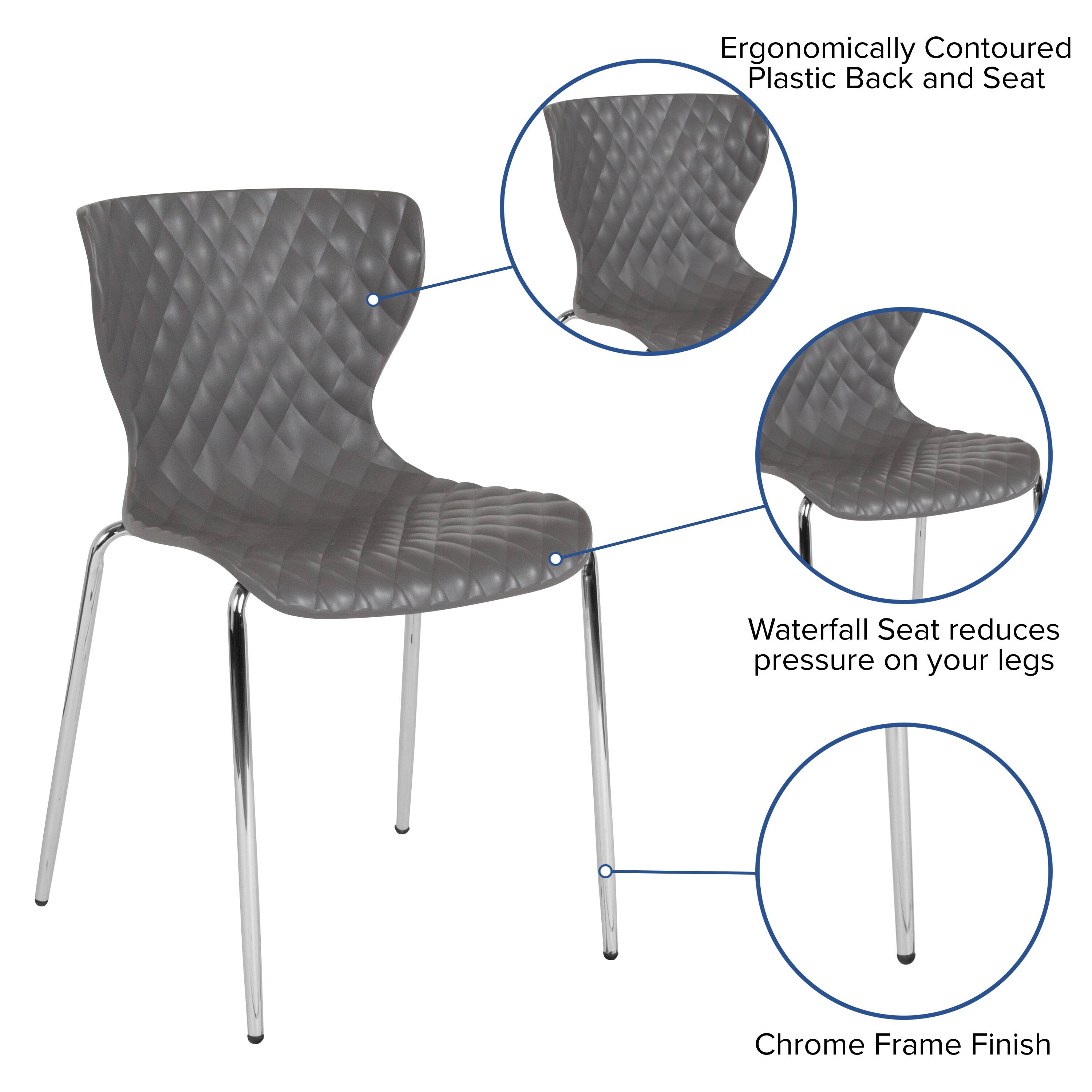 Ergonomically Contoured Plastic Back and Seat  
Waterfall Seat reduces pressure on your legs  
Chrome Frame Finish